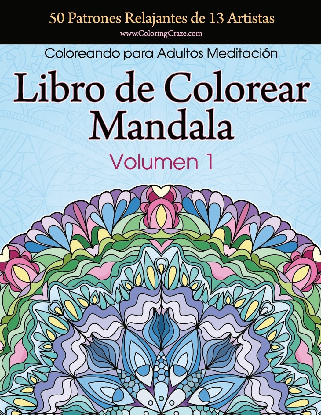 Libro de Colorear Mandala: 50 Patrones Relajantes de 13 Artistas, Coloreando para Adultos Meditación, Volumen 1 (Colección Mandala Anti Estrés) (Spanish Edition)