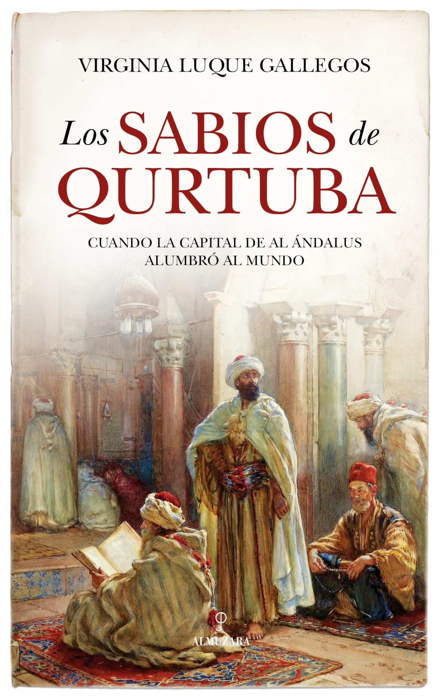 Libro: Los sabios de Qurtuba: Cuando la capital de Al Ándalus alumbró al mundo