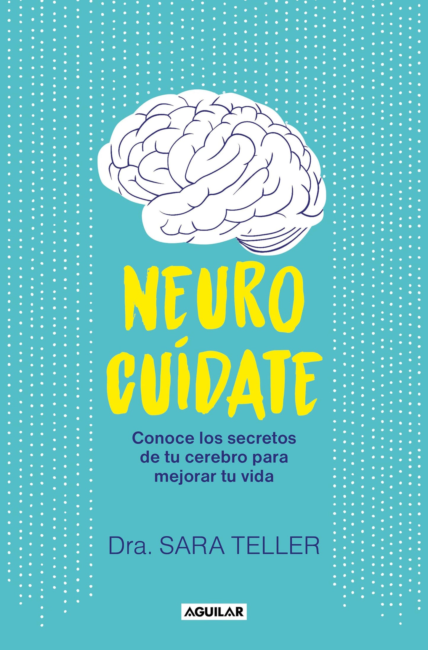 Libro: Neurocuídate: Conoce los secretos de tu cerebro para mejorar tu vida (Inspiración)