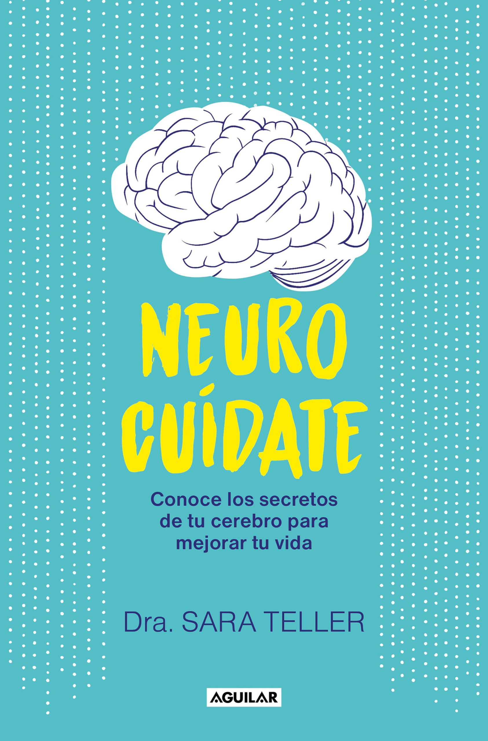 Libro: Neurocuídate: Conoce los secretos de tu cerebro para mejorar tu vida (Inspiración)
