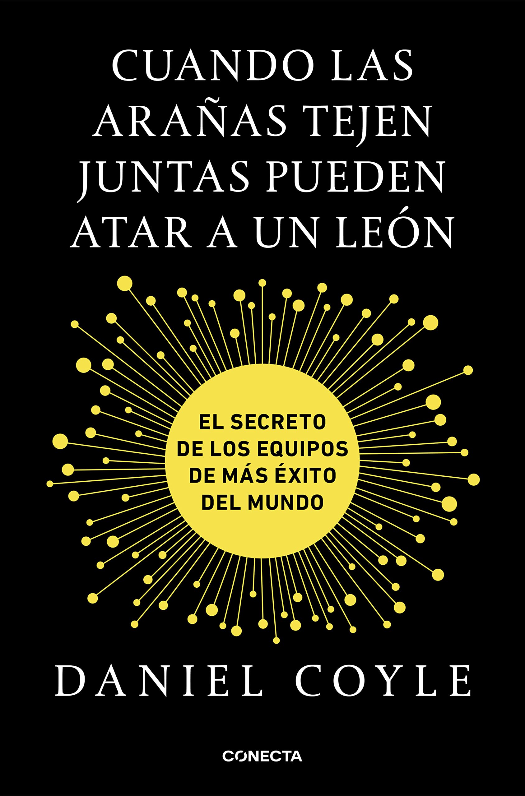 Cuando las arañas tejen juntas pueden atar a un león: El secreto de los equipos de más éxito del mundo (Conecta)