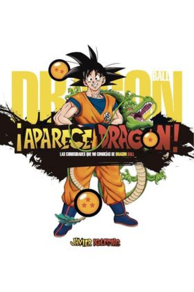 Libro: ¡APARECE DRAGÓN!: Las curiosidades que no conocías de Dragon Ball