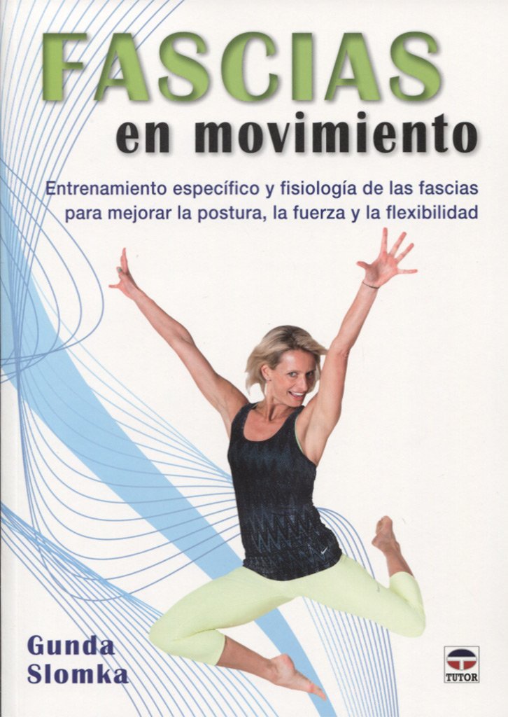 Libro: Fascias En Movimiento: Entrenamiento específico y fisiología de las fascias para mejorar la postura, la fuerza y la flexibilidad (EN FORMA)