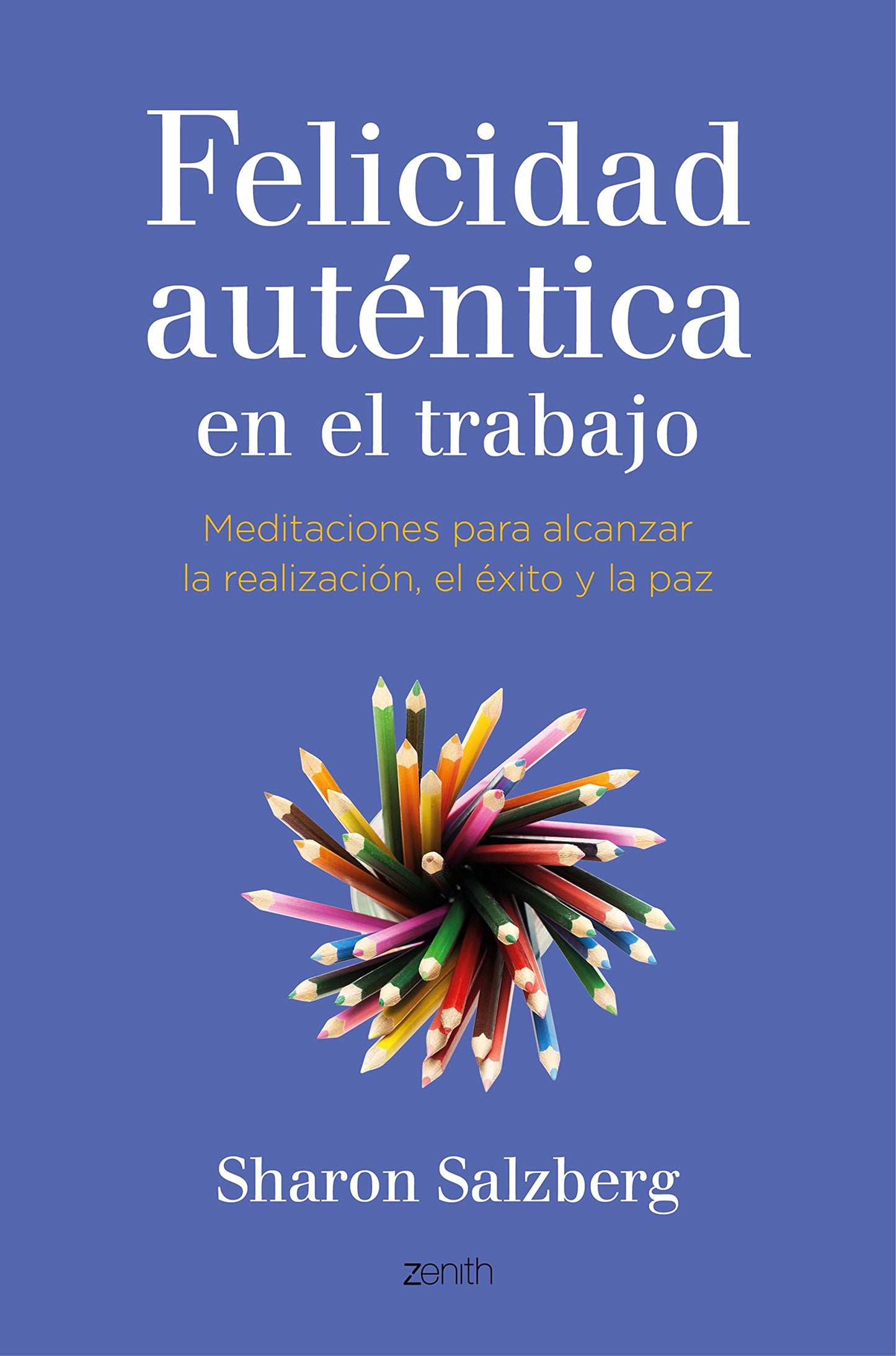 Libro: Felicidad auténtica en el trabajo: Meditaciones para alcanzar la realización, el éxito y la paz (Autoayuda y superación)