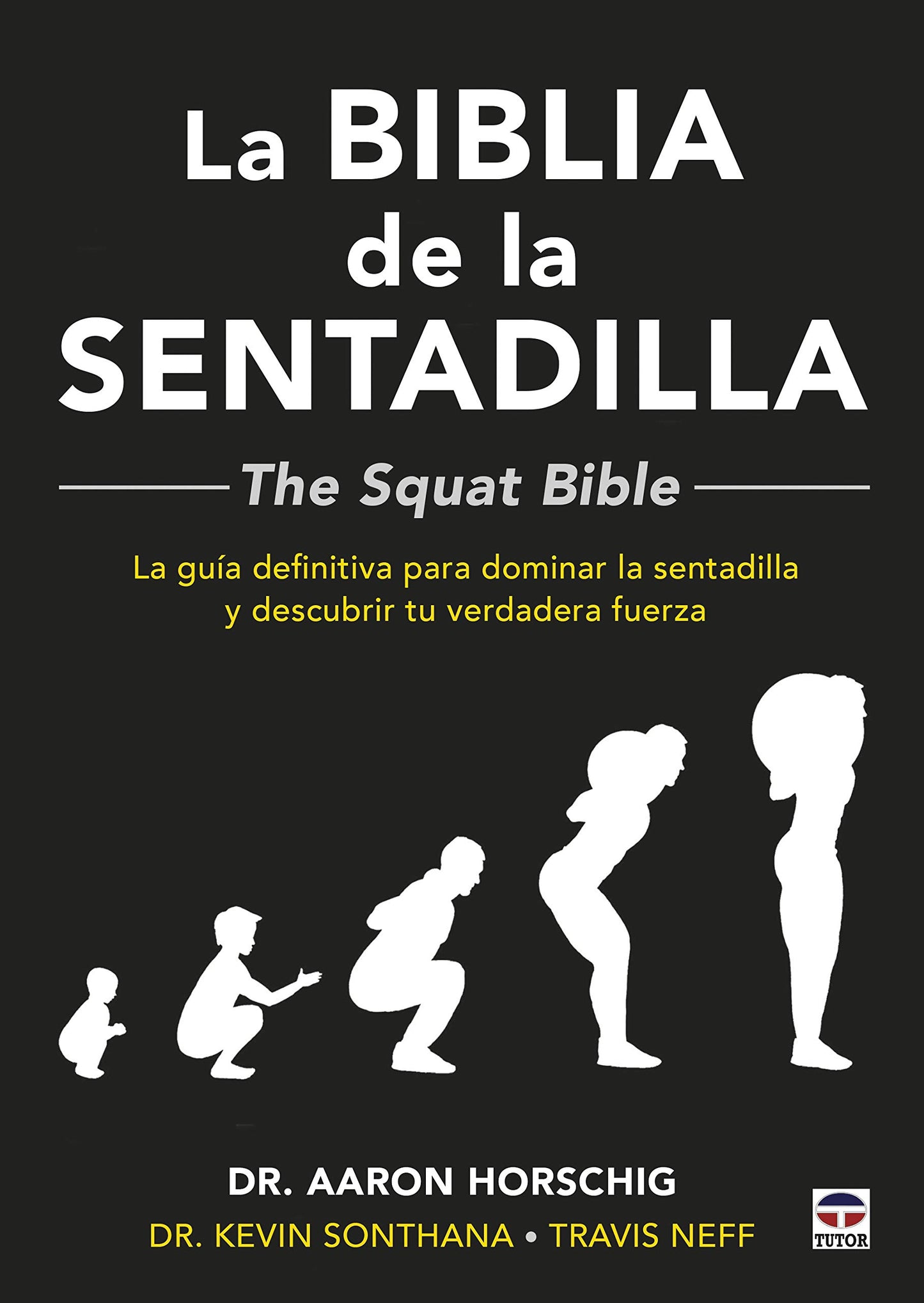 Libro: La biblia de la sentadilla: La guía definitiva para dominar la sentadilla y descubrir tu verdadera fuerza (SIN COLECCION)