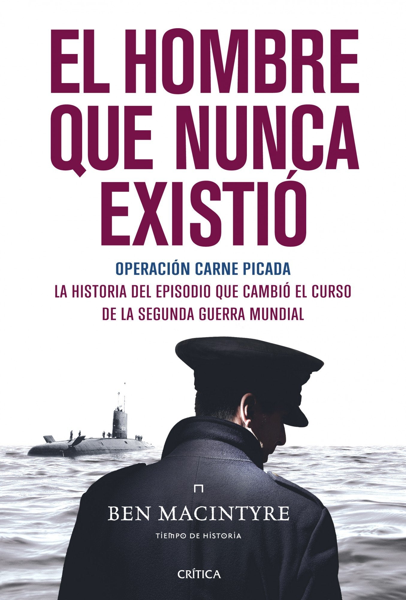 Libro: El hombre que nunca existió: Operación Carne Picada. La historia del episodio que cambió el curso de la segunda guerra mundial (Memoria Crítica)