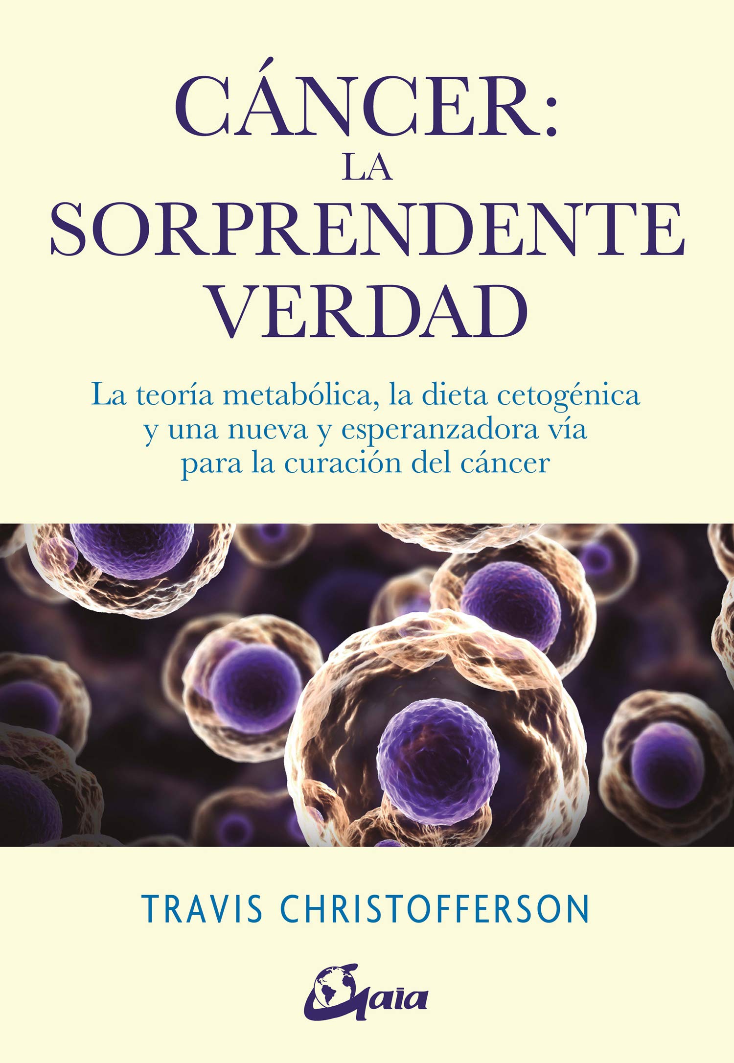 Libro: Cáncer: la sorprendente verdad: La teoría metabólica, la dieta cetogénica y una nueva y esperanzadora vía para la curación del cáncer