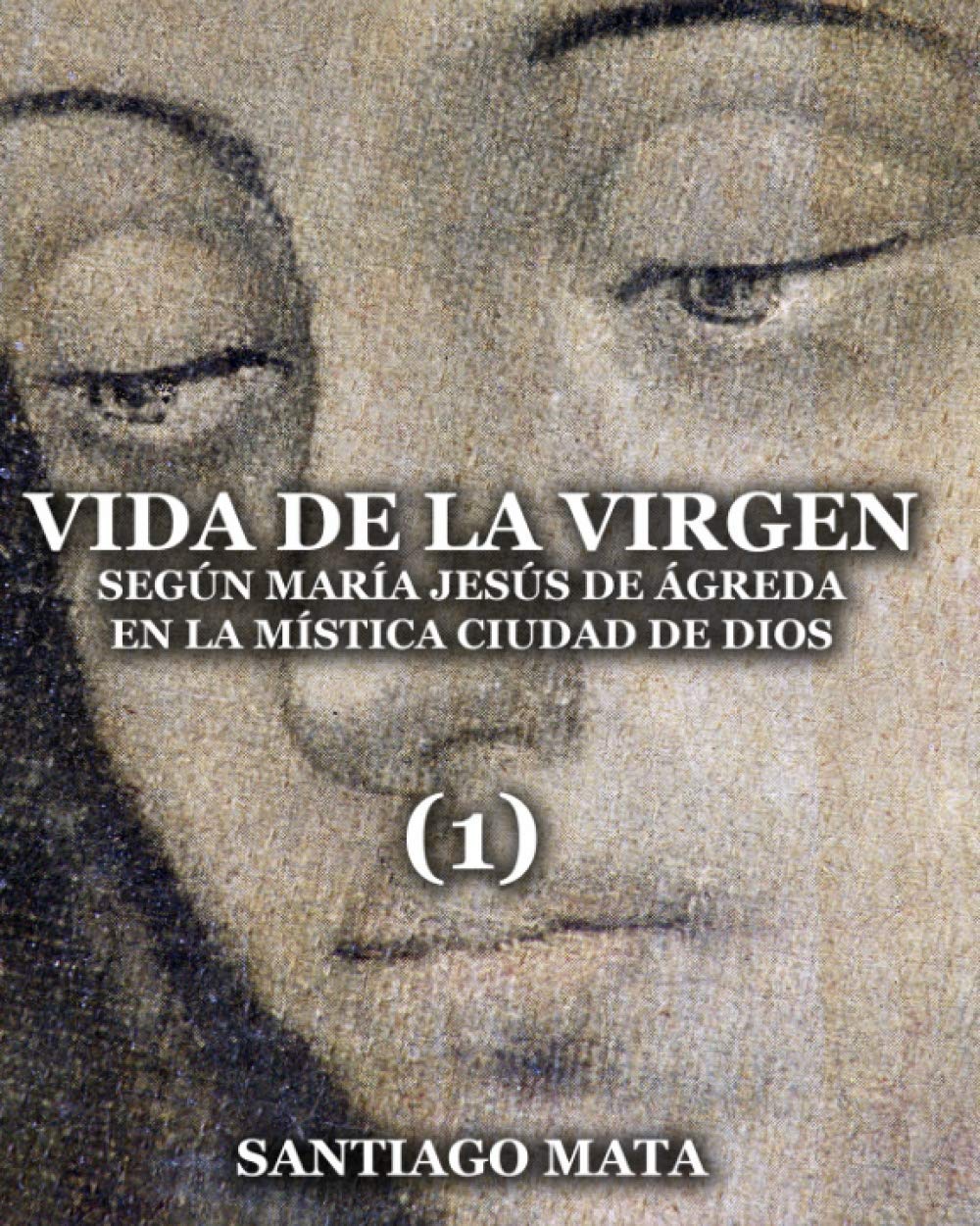 Libro: Vida de la Virgen (1): Según María Jesús de Ágreda en la Mística Ciudad de Dios