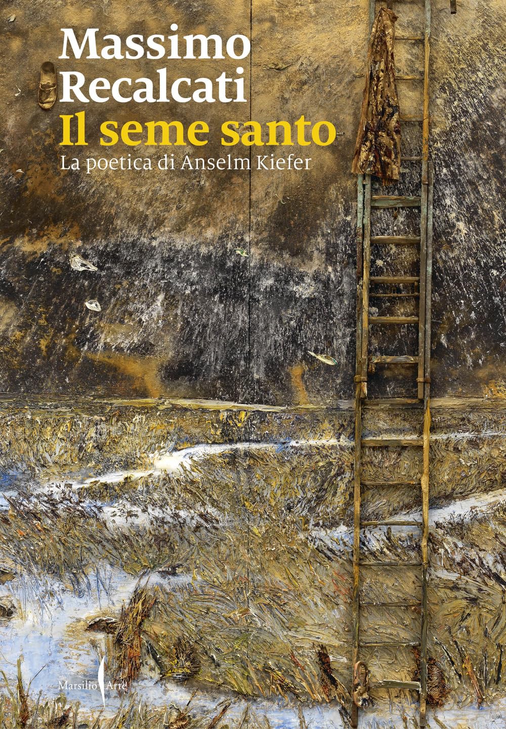 Libro: Il seme santo. La poetica di Anselm Kiefer. Ediz. illustrata (Cataloghi)