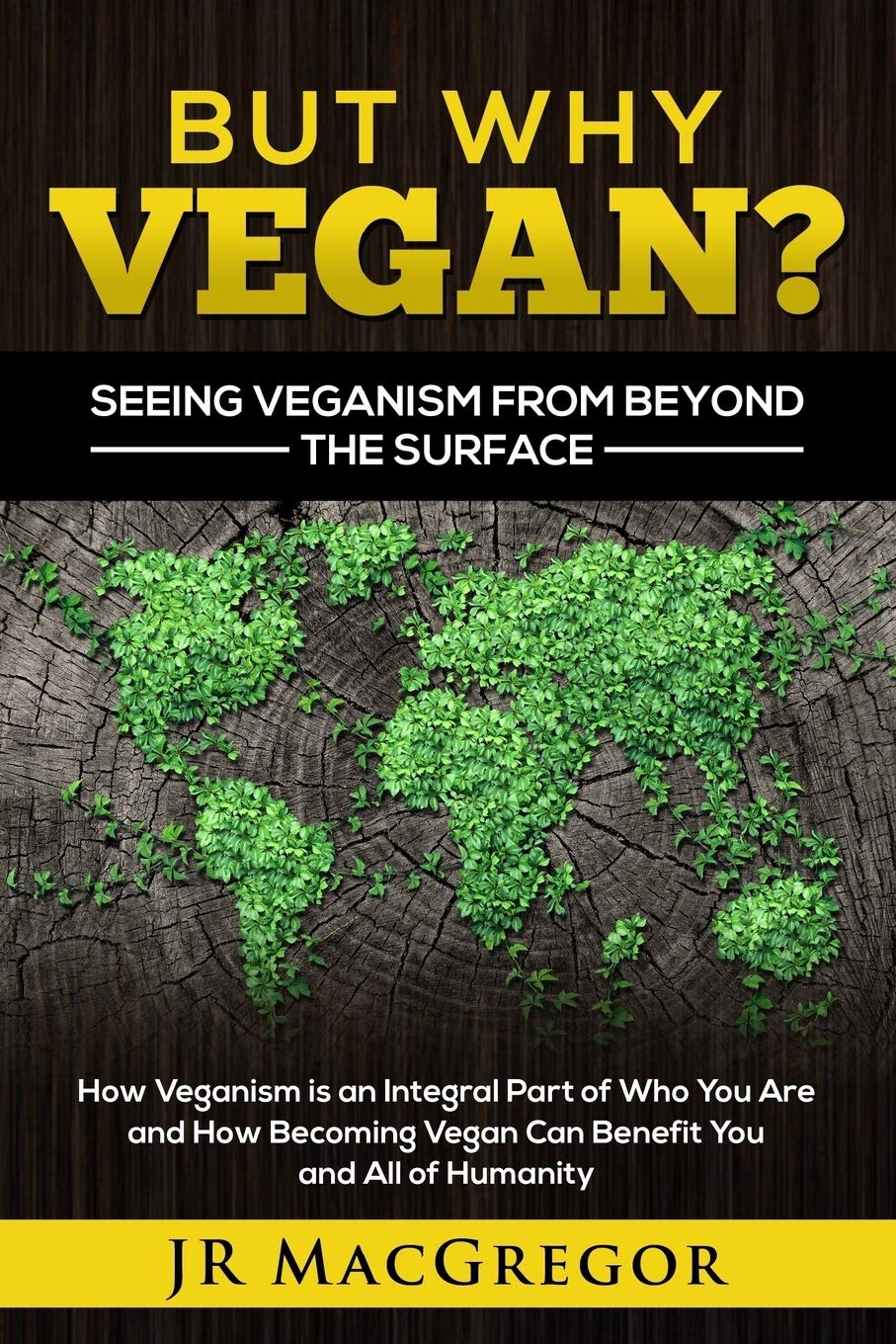 Libro: But Why Vegan? Seeing Veganism from Beyond the Surface: How Veganism is an Integral Part of Who You Are and How Becoming Vegan Can Benefit You and All of Humanity