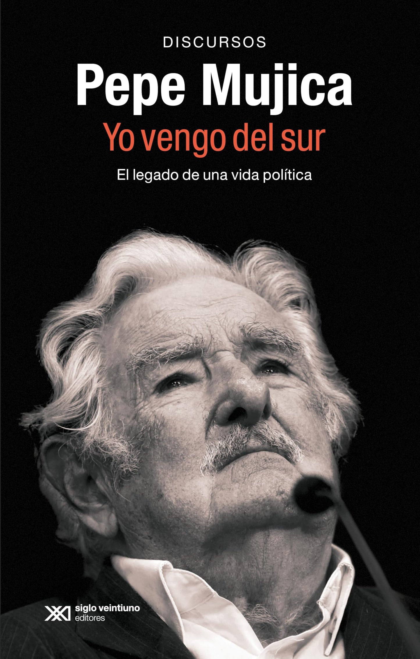 Libro: Pepe Mujica. Yo vengo del sur: EL LEGADO POLÍTICO Y ORAL DE PEPE MUJICA A TRAVÉS DE LOS DISCURSOS CON LOS QUE HIZO HISTORIA: 1 (SINGULAR)