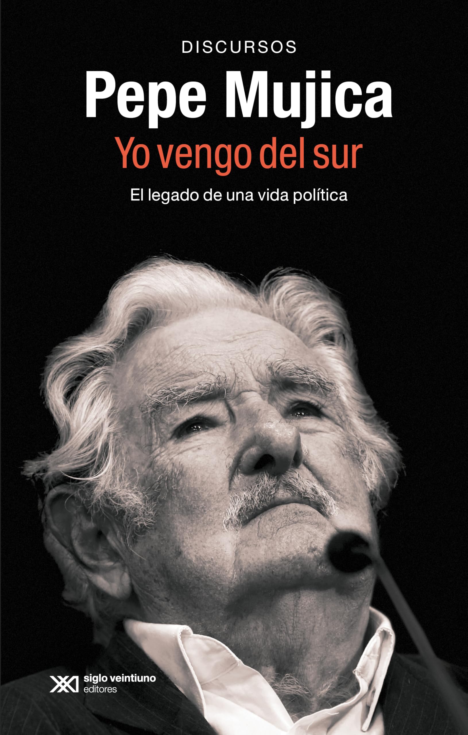 Libro: Pepe Mujica. Yo vengo del sur: EL LEGADO POLÍTICO Y ORAL DE PEPE MUJICA A TRAVÉS DE LOS DISCURSOS CON LOS QUE HIZO HISTORIA: 1 (SINGULAR)