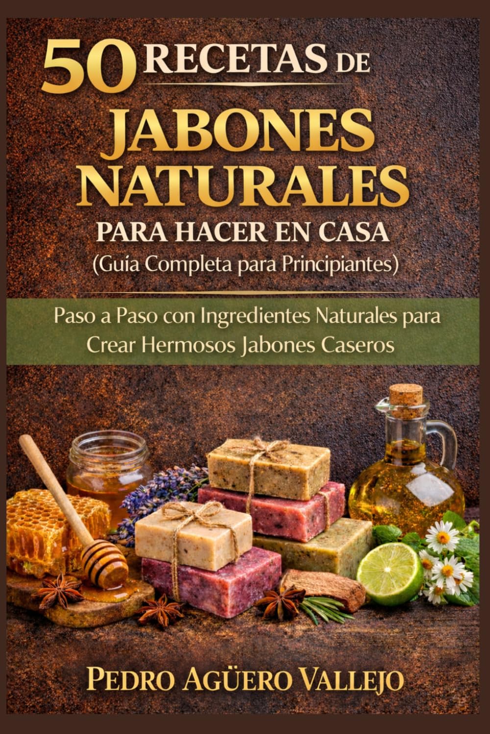 Libro: 50 RECETAS DE JABONES NATURALES PARA HACER EN CASA: Guía Completa para Principiantes Paso a Paso con Ingredientes Naturales para Crear Hermosos Jabones Caseros