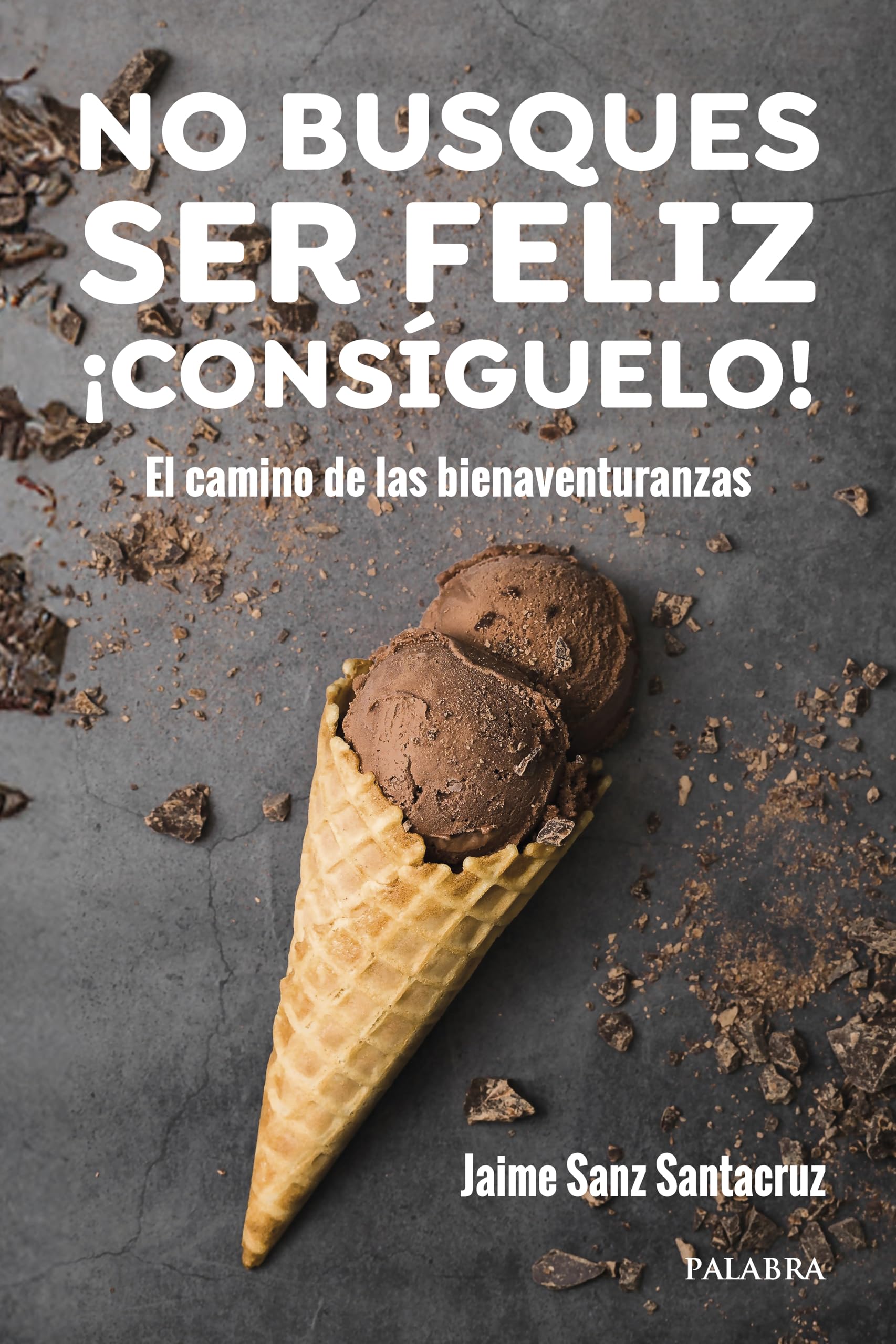 Libro: No busques ser feliz. ¡Consíguelo!: El camino de las bienaventuranzas (Palabra Hoy. Vida cristiana)