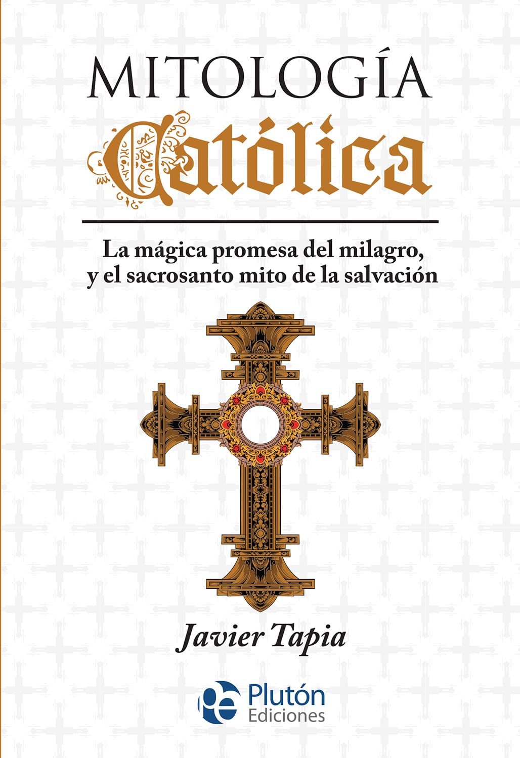 Libro: Mitología Católica: La mágica promesa del milagro, y el sacrosanto mito de la salvación (Serie Mythos)