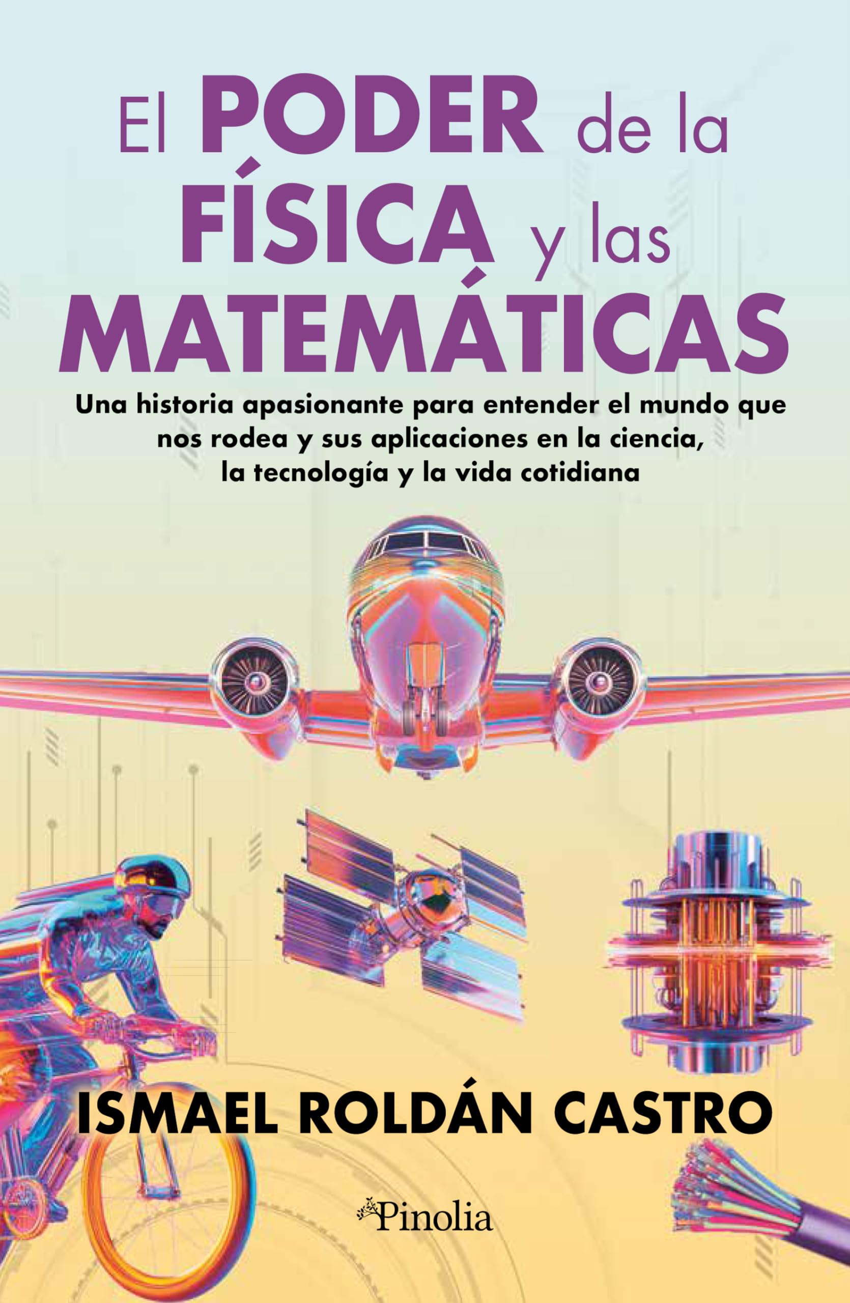 Libro: El poder de la física y las matemáticas: Una historia apasionante para entender el mundo que nos rodea y sus aplicaciones en la ciencia, la tecnología y la vida cotidiana (Divulgación científica)