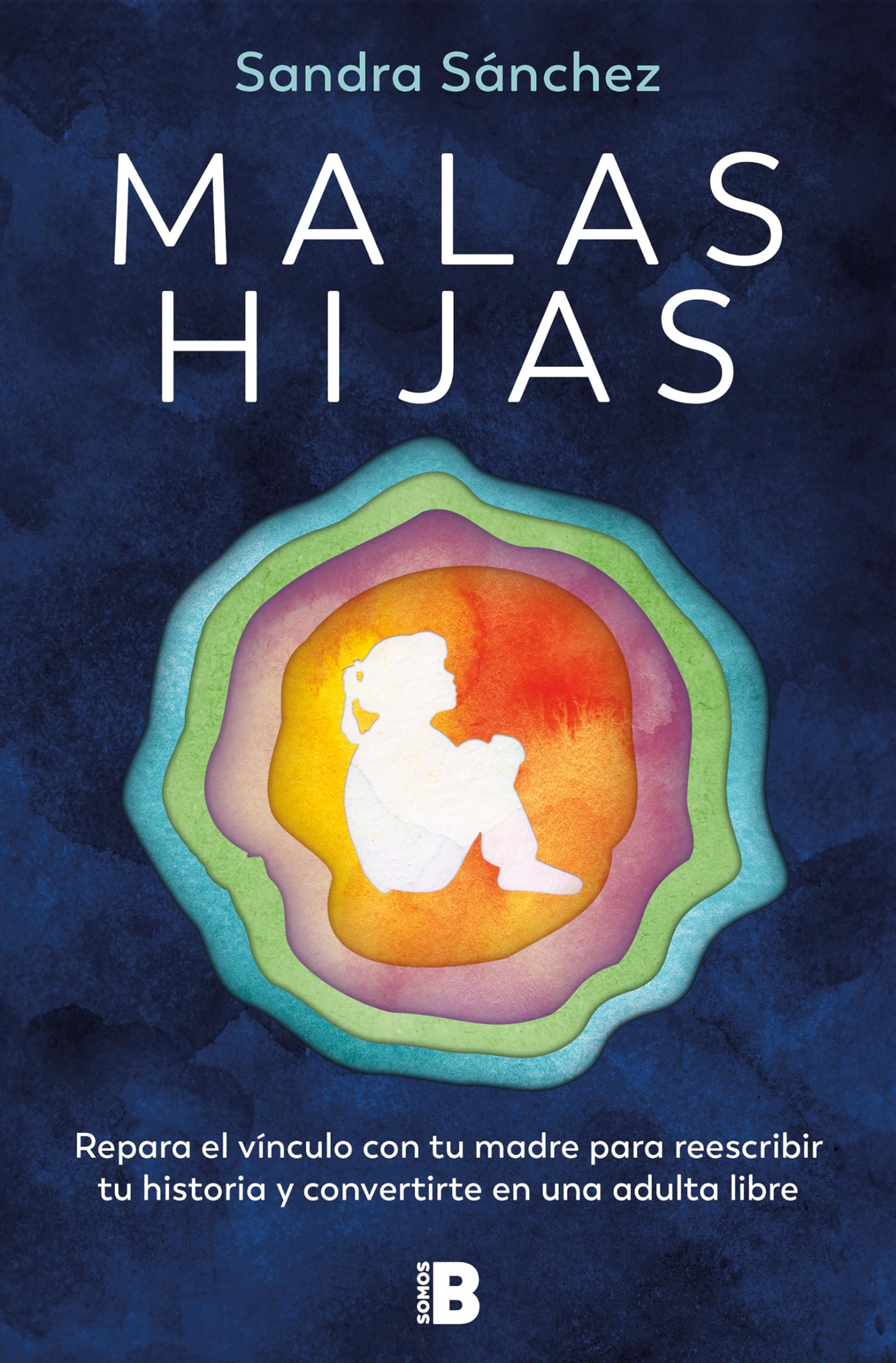 Libro: Malas hijas: Repara el vínculo con tu madre para reescribir tu historia y convertirte en una adulta libre (Somos B)