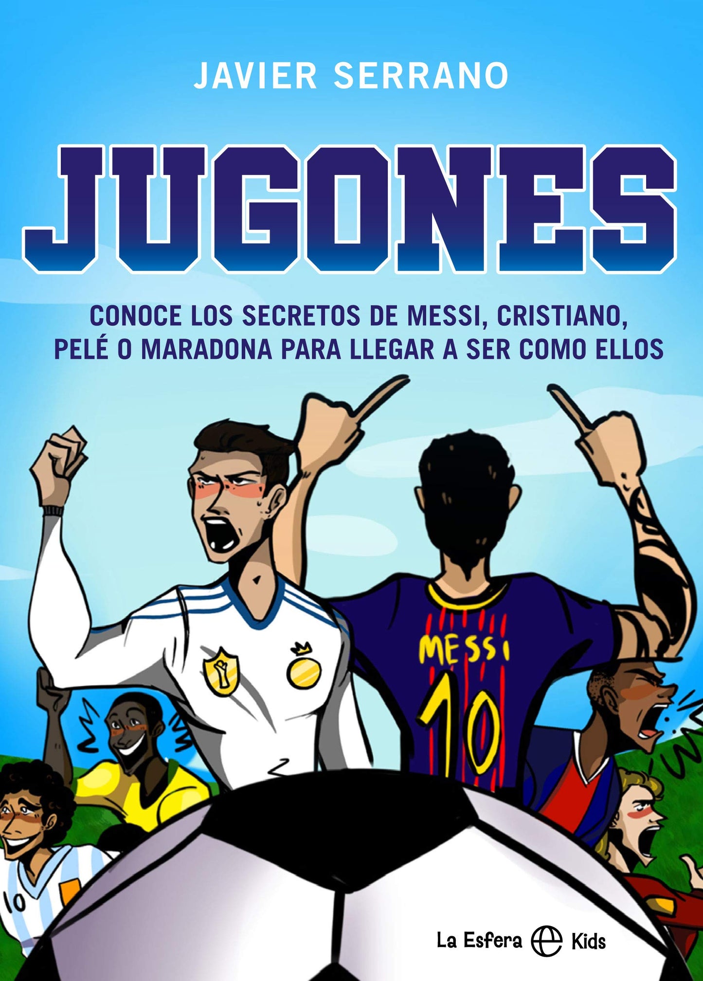 Libro: Jugones: Conoce los secretos de Messi, Cristiano, Pelé o Maradona para llegar a ser como ellos