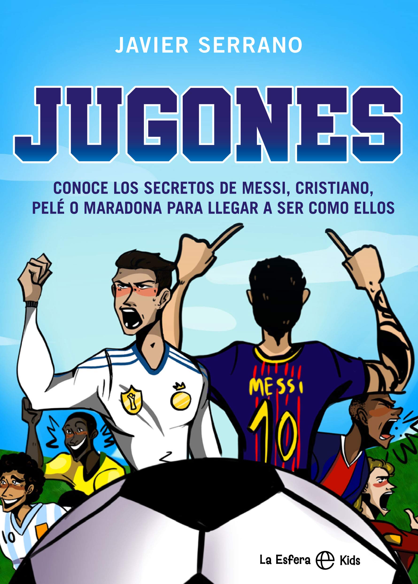 Libro: Jugones: Conoce los secretos de Messi, Cristiano, Pelé o Maradona para llegar a ser como ellos