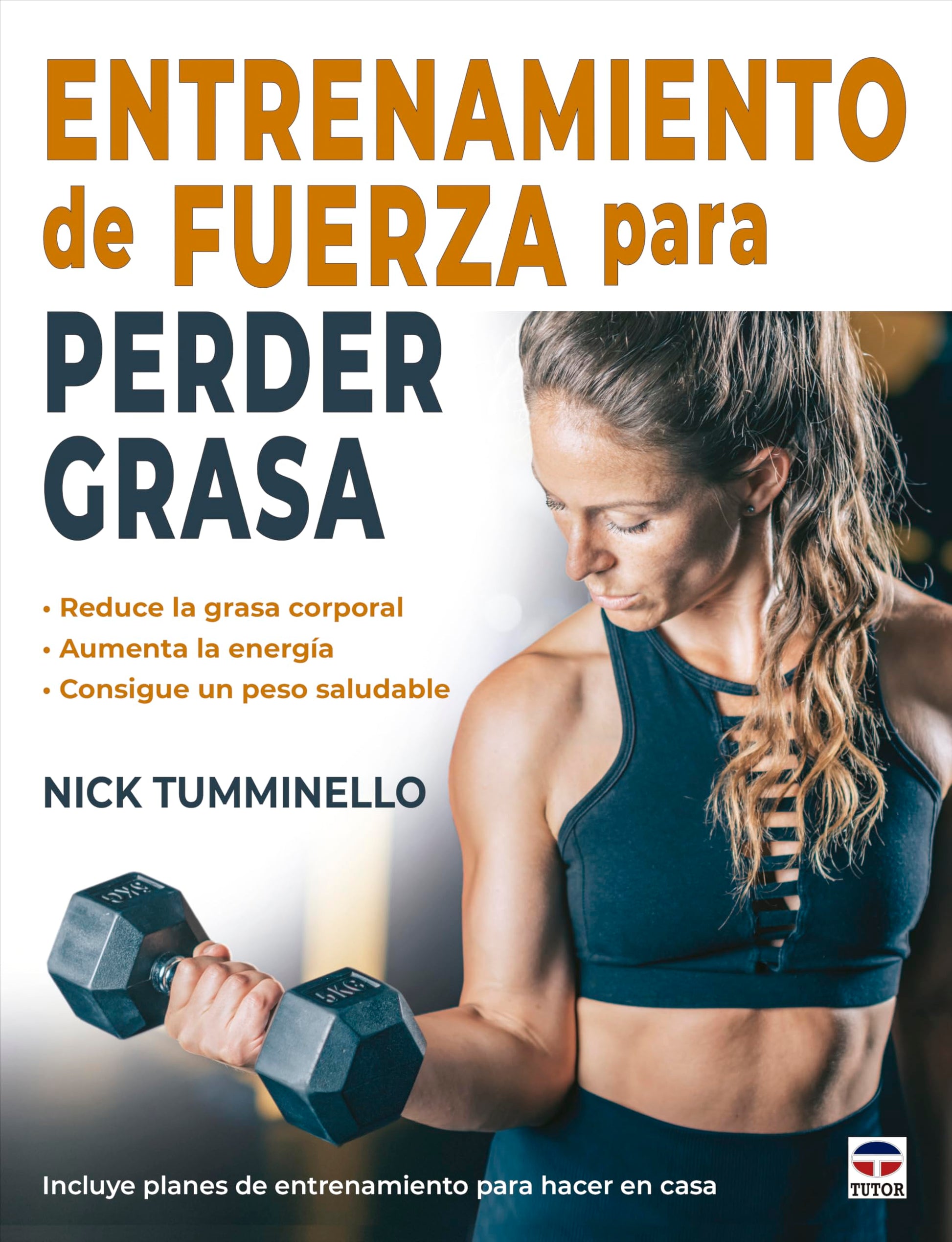 Libro: Entrenamiento de fuerza para perder grasa: Reduce la grasa corporal. Aumenta la energía. Consigue un peso saludable