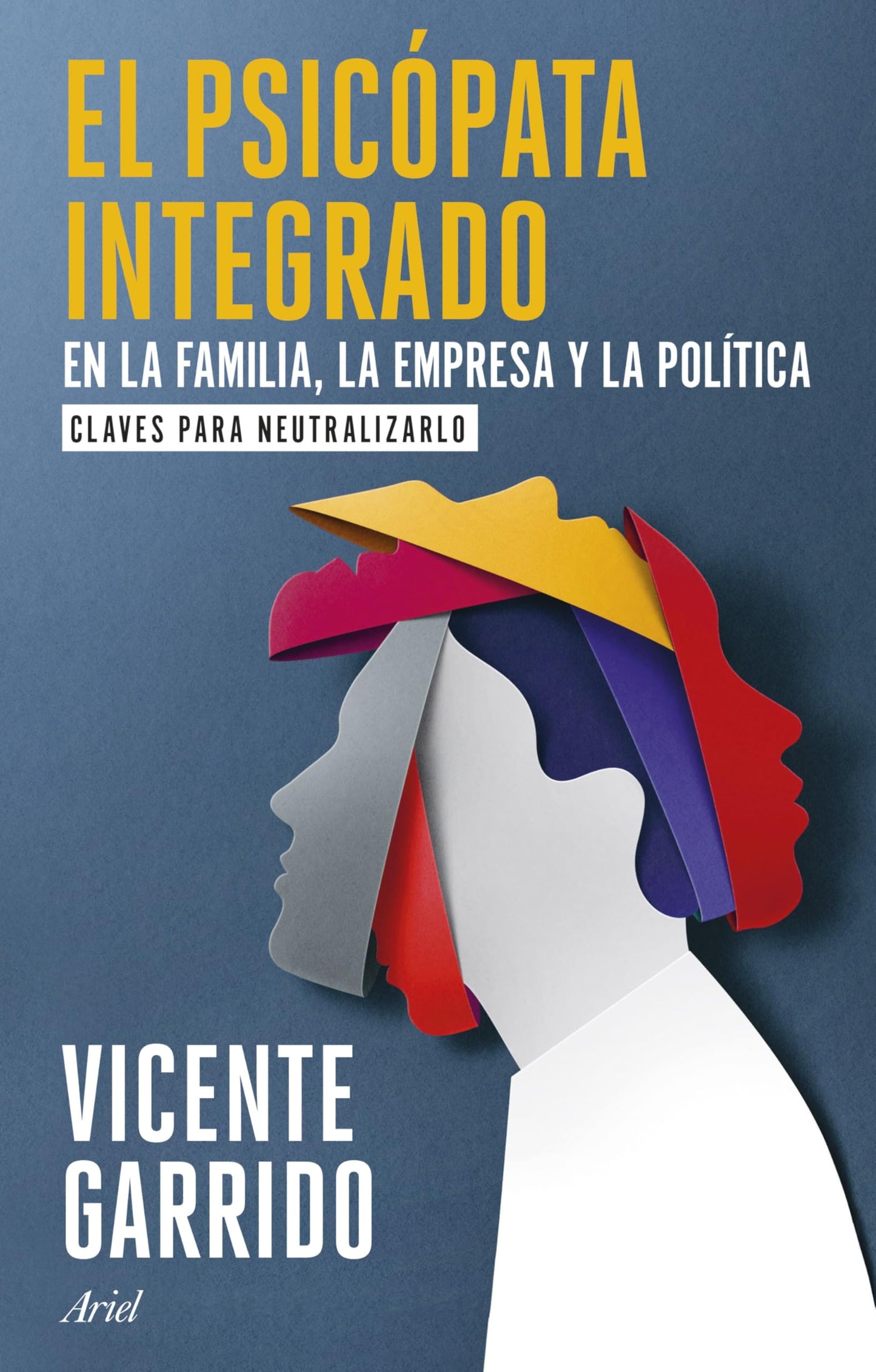El psicópata integrado en la familia, la empresa y la política: Claves para neutralizarlo (Ariel)