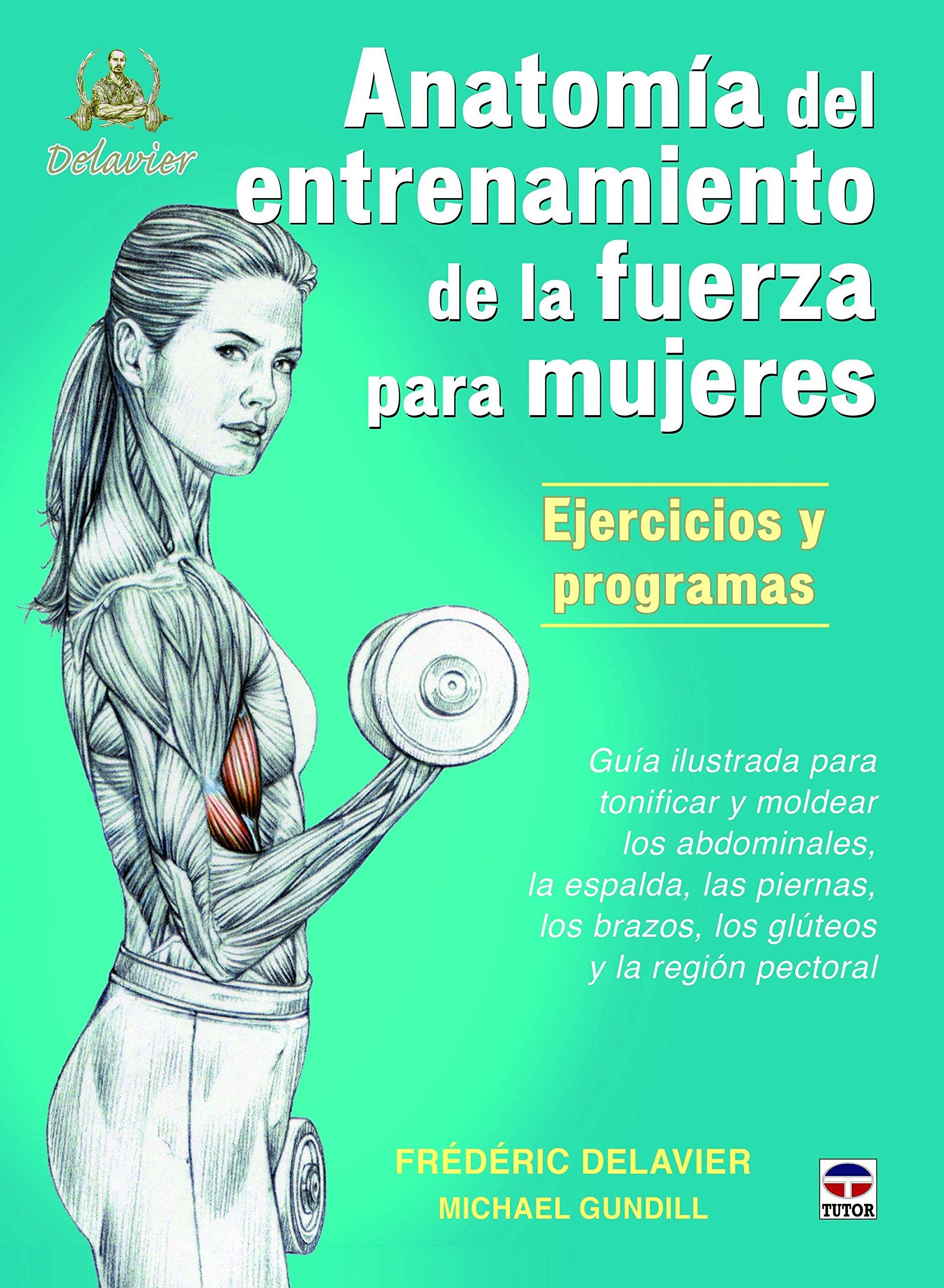 Libro: Anatomía Del Entrenamiento De La Fuerza Para Mujeres: Guía ilustrada para tonificar y moldear los abdominales, la espalda, las piernas, los brazos, los gluteos y la región pectoral (EN FORMA)