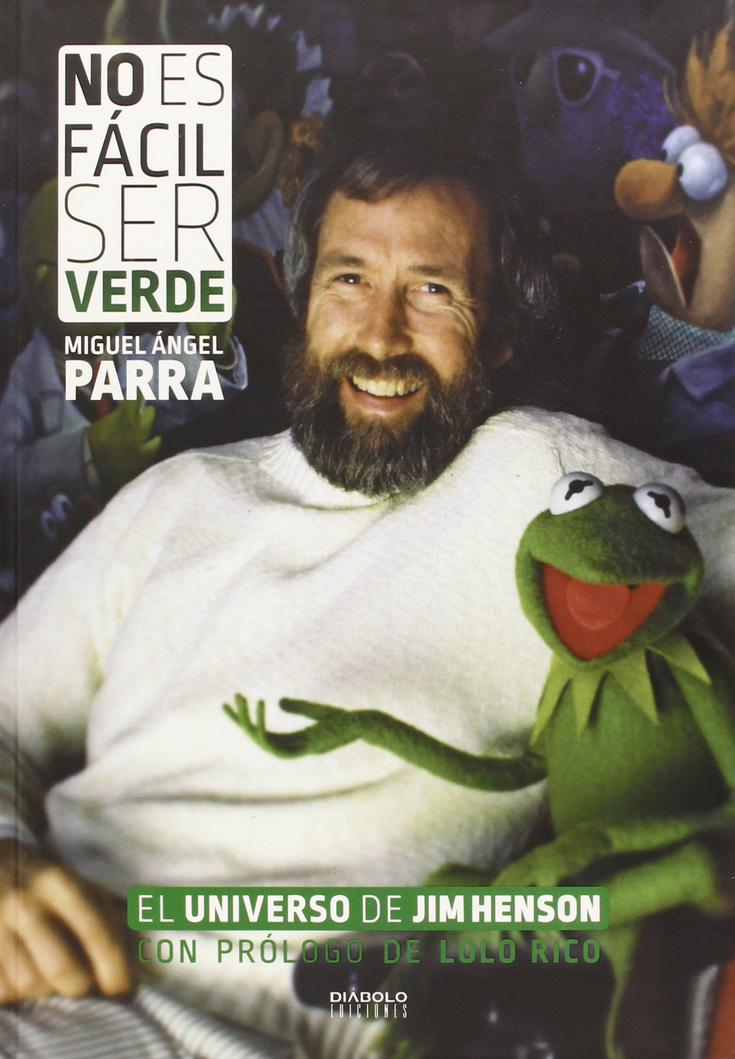 Libro: No Es Fácil Ser Verde. El Universo De Jim Henson (SIN COLECCION)