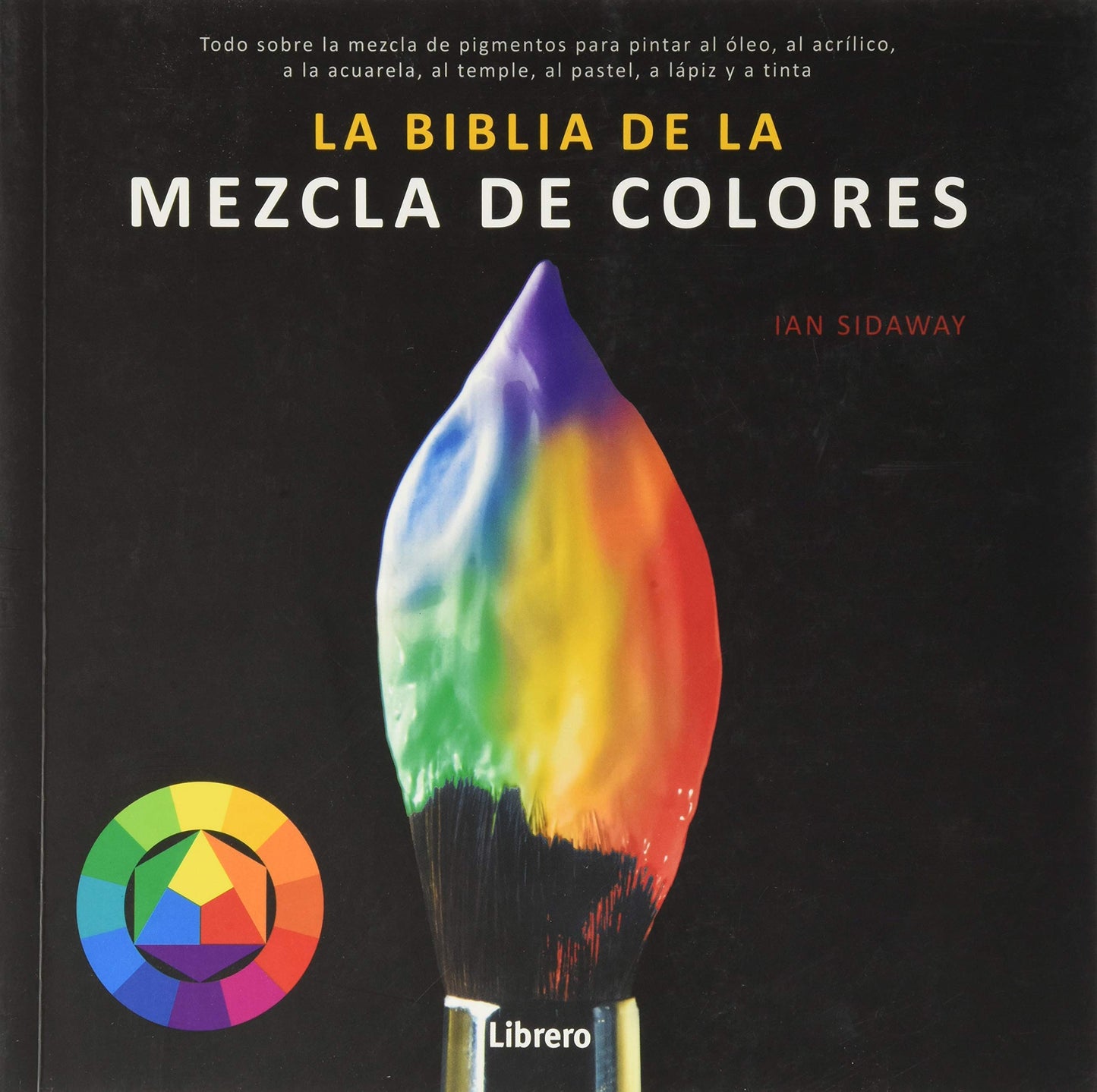 La Biblia de la mezcla de colores: Todo sobre la mezcla de pigmentos para pintar el óleo, al acrílico,a la acuarela, al temple, al pastel, a lápiz y a tinta. (DIBUJAR Y PINTAR)