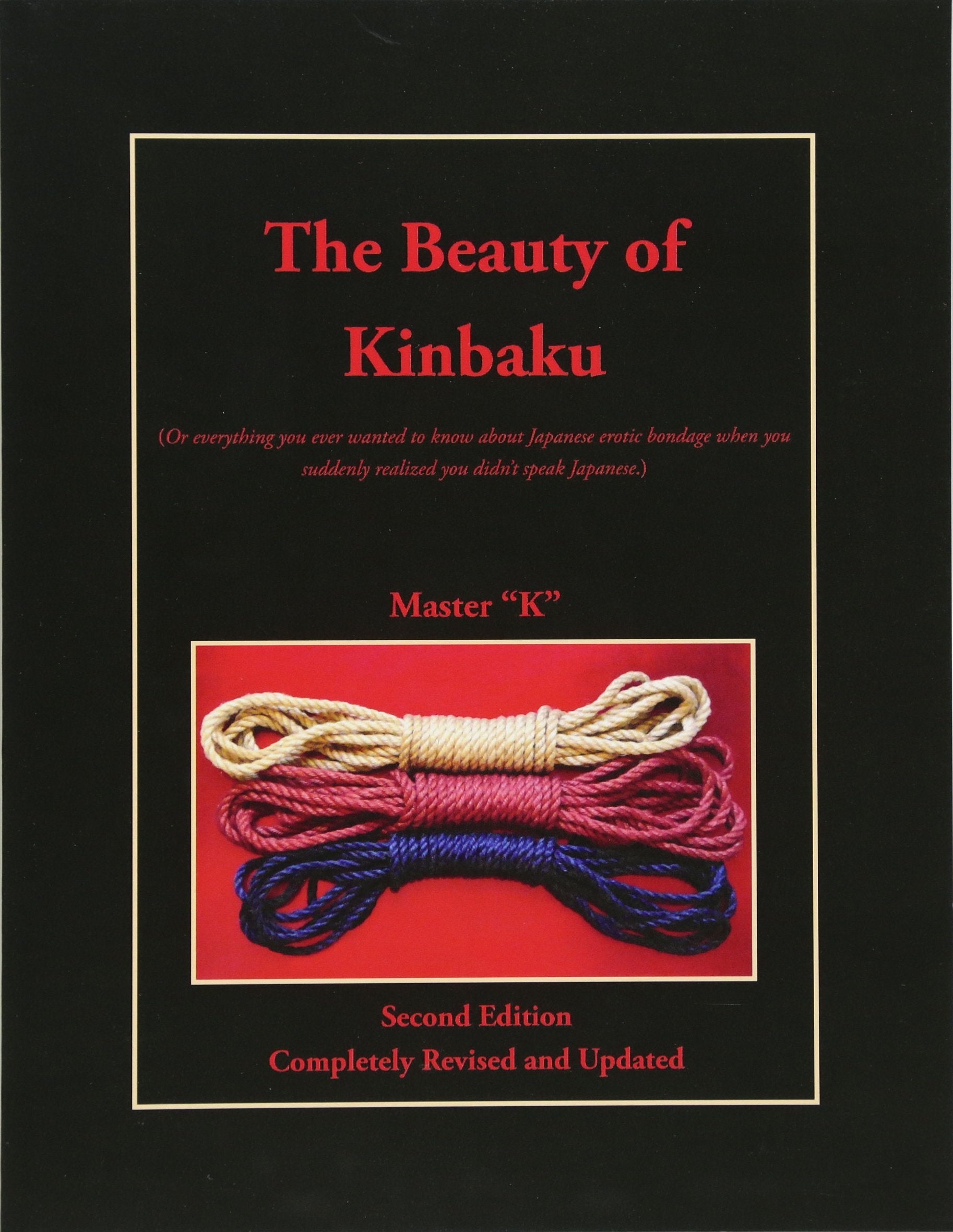 Libro: The Beauty of Kinbaku: (Or everything you ever wanted to know about Japanese erotic bondage when you suddenly realized you didn't speak Japanese.) Second Edition - Completely Revised and Updated