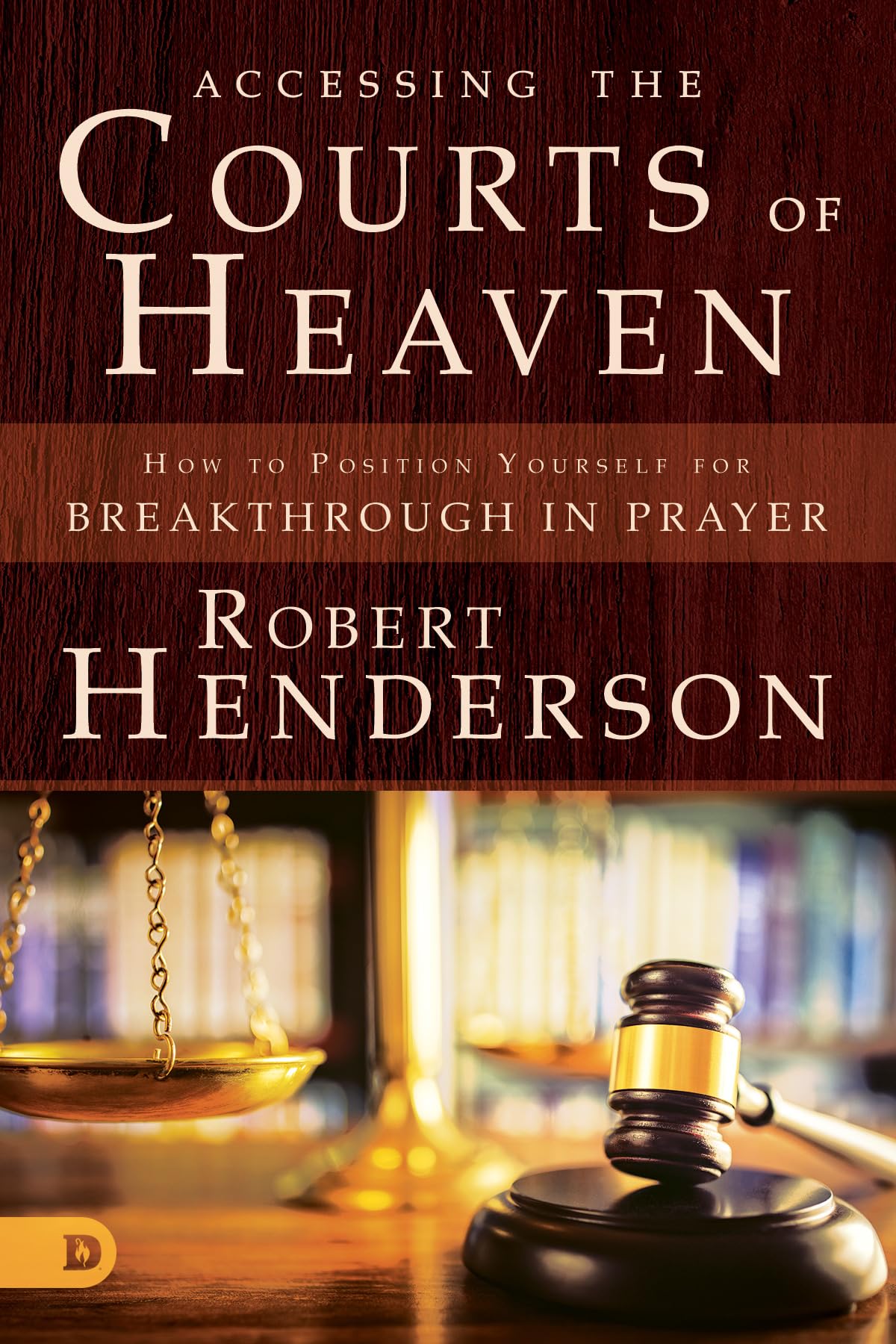 Libro: Accessing the Courts of Heaven: Positioning Yourself for Breakthrough and Answered Prayers