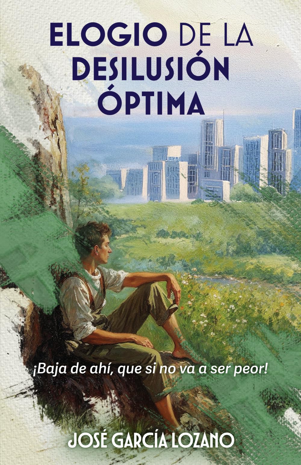 Libro: ELOGIO DE LA DESILUSIÓN ÓPTIMA: ¡Baja de ahí, que si no va a ser peor!