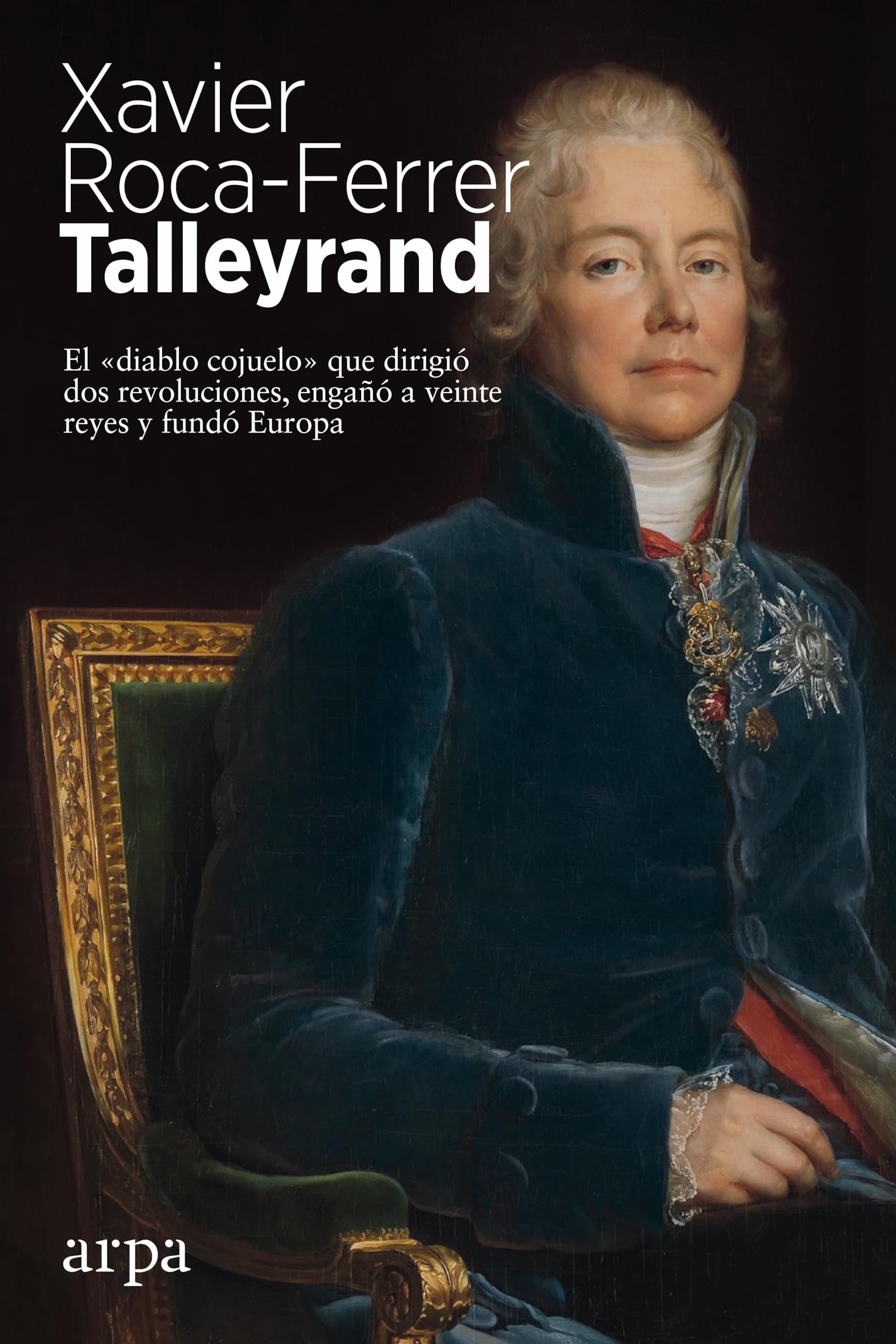 Libro: Talleyrand: El «diablo cojuelo» que dirigió dos revoluciones, engañó a veinte reyes y fundó Europa