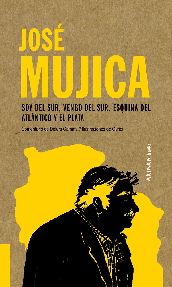Libro: José Mujica: Soy del Sur, vengo del Sur. Esquina del Atlántico y el Plata (4) (Akiparla) (Spanish Edition)