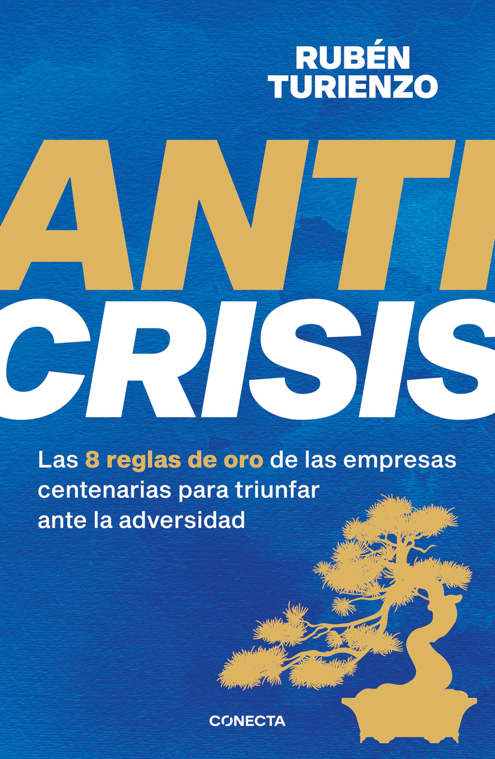 Libro: Anticrisis: Las 8 reglas de oro de las empresas centenarias para triunfar ante la adversidad / Anticrisis. Eight Golden Rules from Century-Old Businesses (Spanish Edition)
