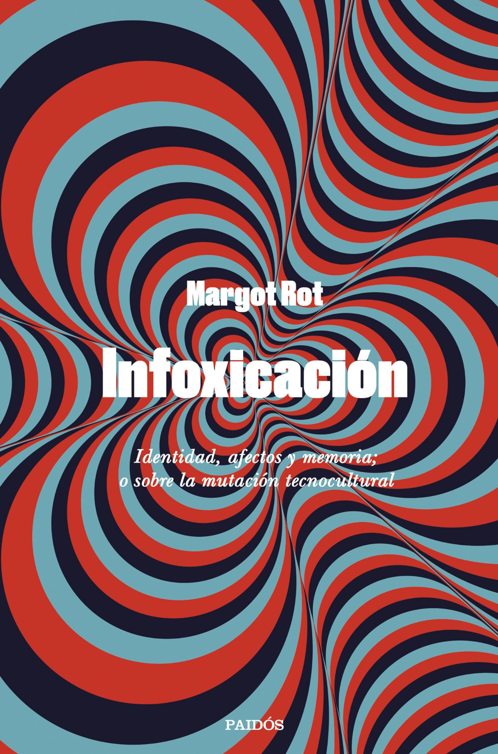 Libro: Infoxicación: Identidad, afectos y memoria; o sobre la mutación tecnocultural