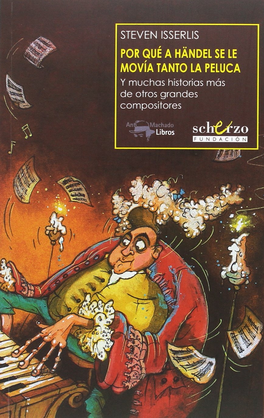 Libro: Por qué a Händel se le movía tanto la peluca: Y muchas historias más de otros grandes compositores