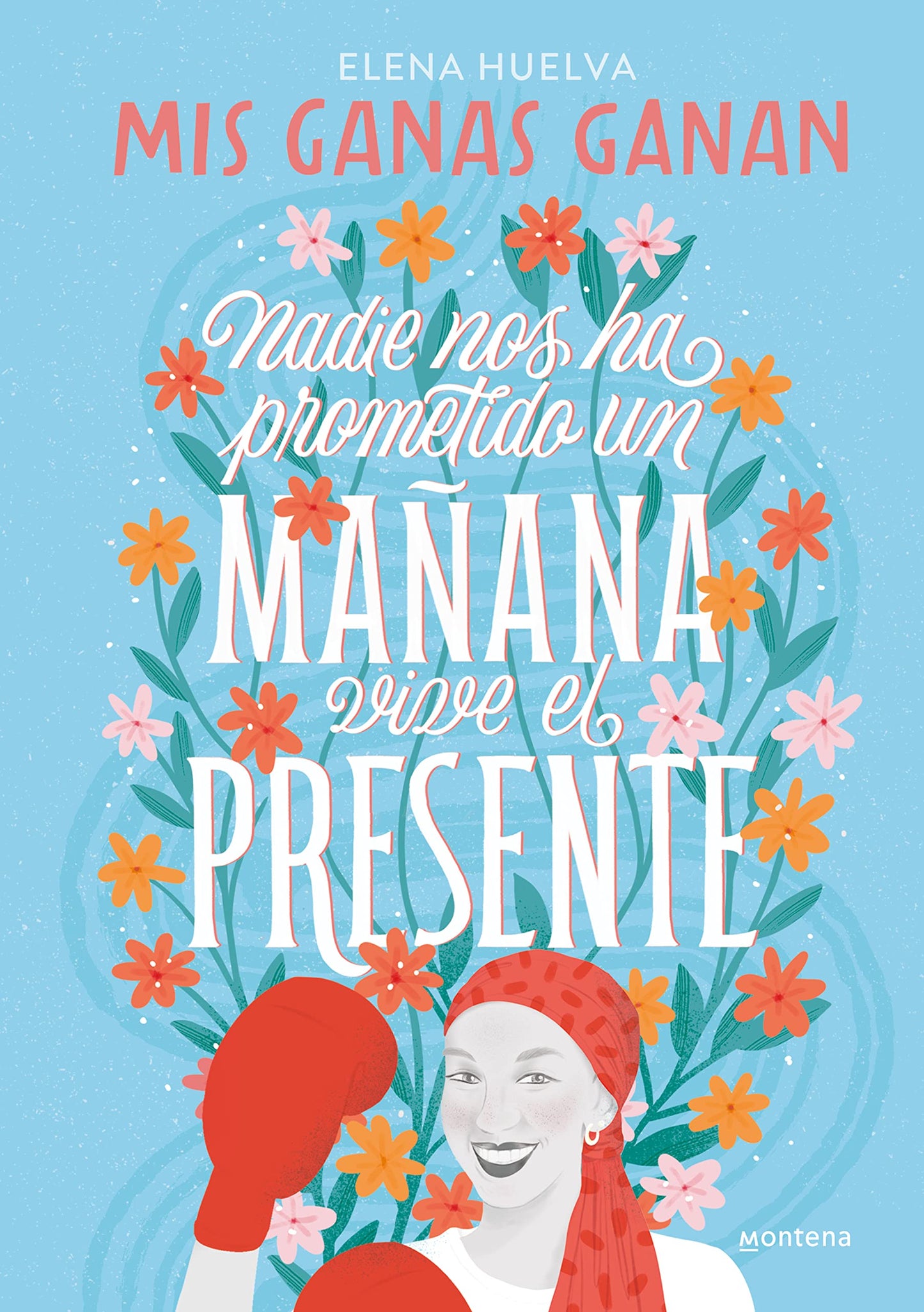 Libro: Mis ganas ganan. Nadie nos ha prometido un mañana, vive el presente (Montena)