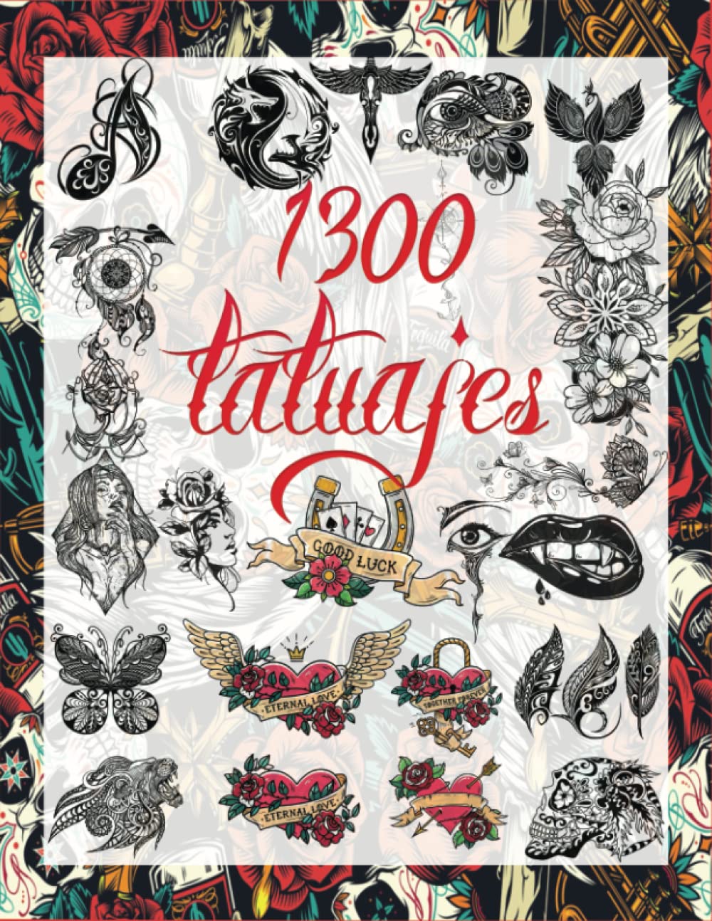 Libro: 1300 Tatuajes: una Guía para Elegir tu Tatuaje : Más de 1300 Ideas de Diseños de Tatuajes Reales, para Artistas Profesionales y Aficionados (Libros de Diseño de Tatuajes) (Spanish Edition)