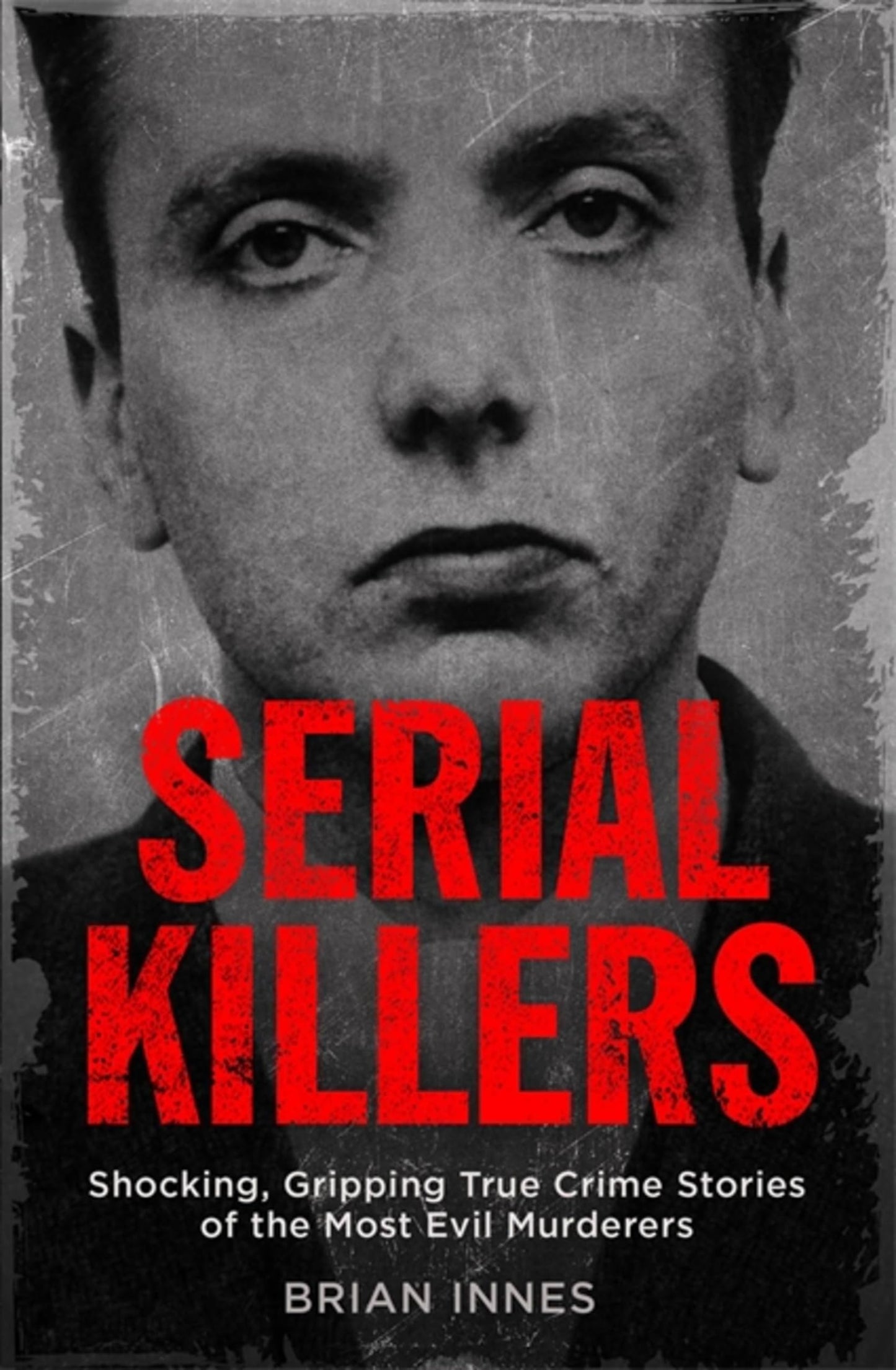 Libro: Serial Killers: Shocking, Gripping True Crime Stories of the Most Evil Murderers