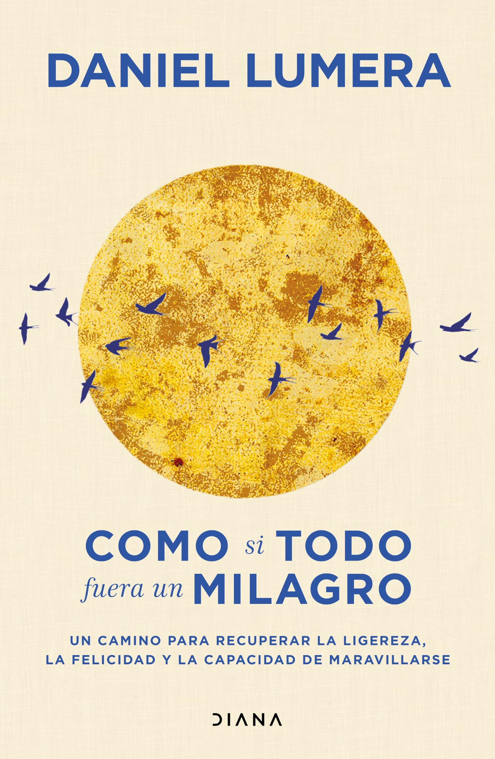 Libro: Como si todo fuera un milagro: Un camino para recuperar la ligereza, la felicidad y la capacidad de maravillarse (Autoconocimiento)