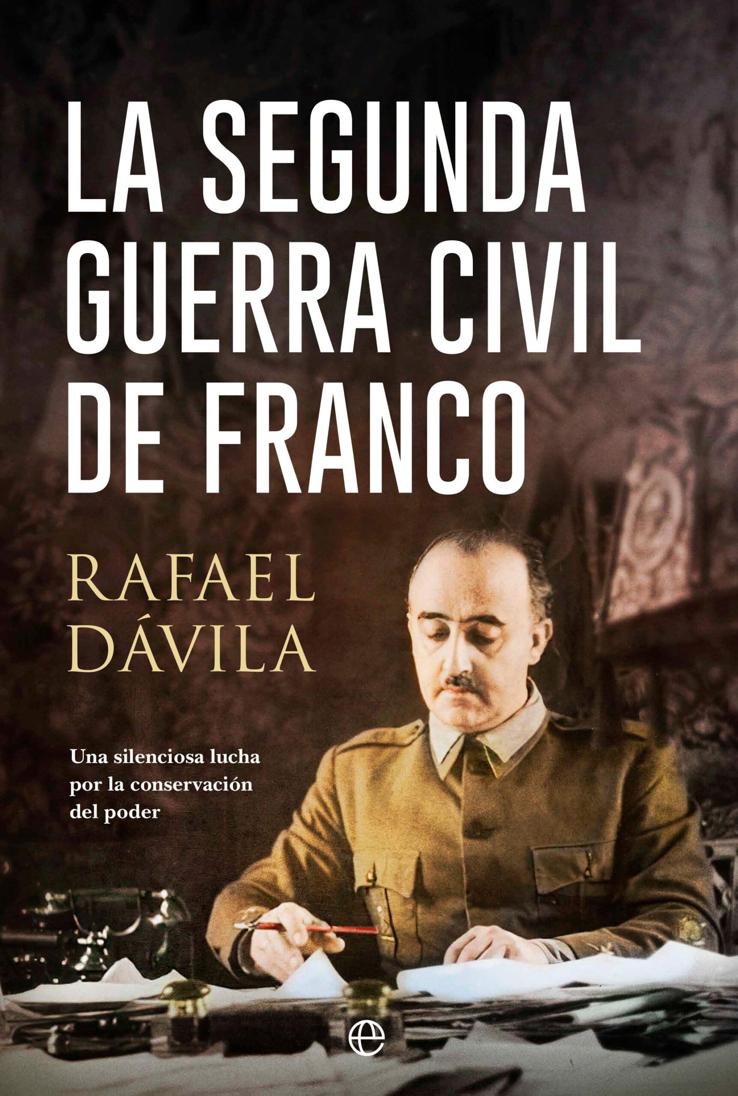 Libro: La segunda guerra civil de Franco: Una silenciosa lucha por la conservación del poder