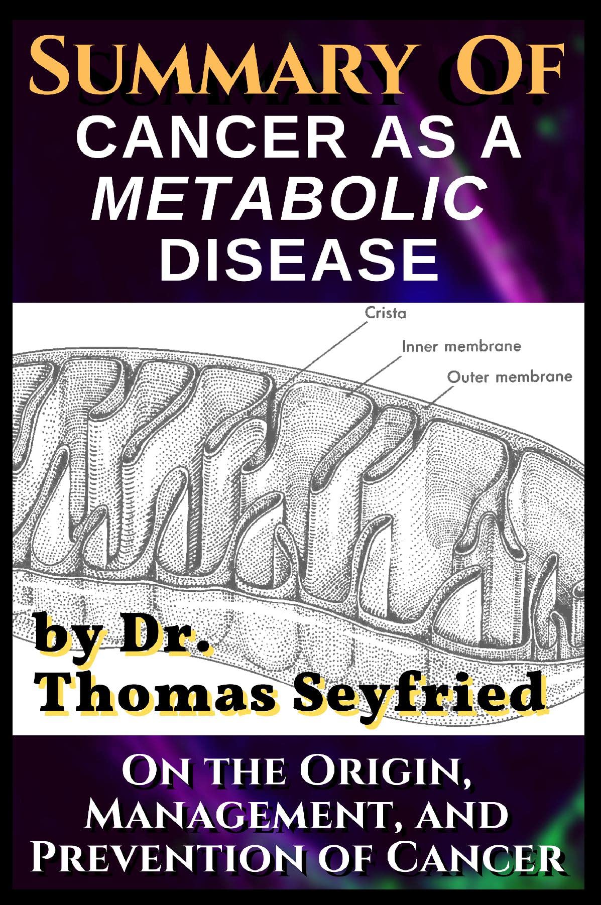 Libro: A Summary of: Cancer as a Metabolic Disease by Dr. Thomas Seyfried. On the Origin, Management, and Prevention of Cancer