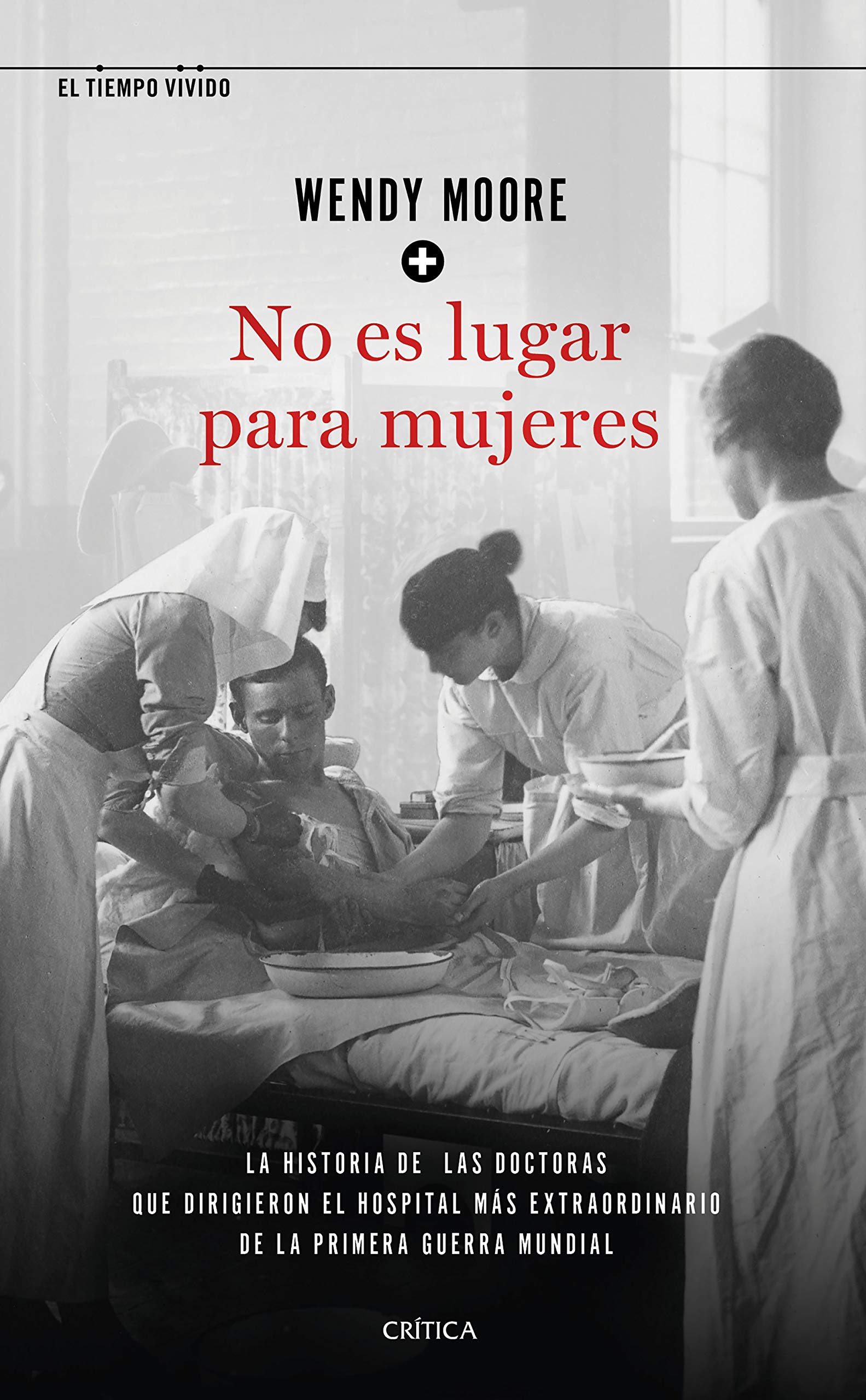 Libro: No es lugar para mujeres: La historia de las doctoras que dirigieron el hospital más extraordinario de la primera guerra mundial (El Tiempo Vivido)