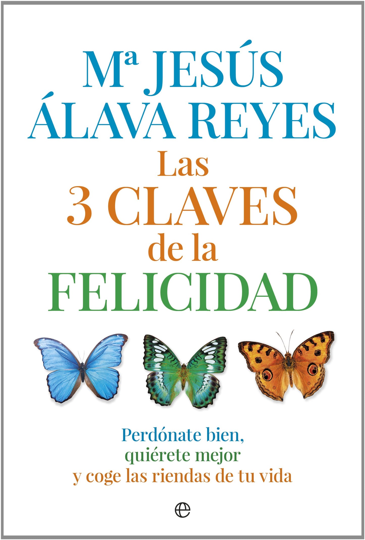 Libro: Las 3 claves de la felicidad: Perdónate bien, quiérete mejor y coge las riendas de tu vida (Psicología y salud)