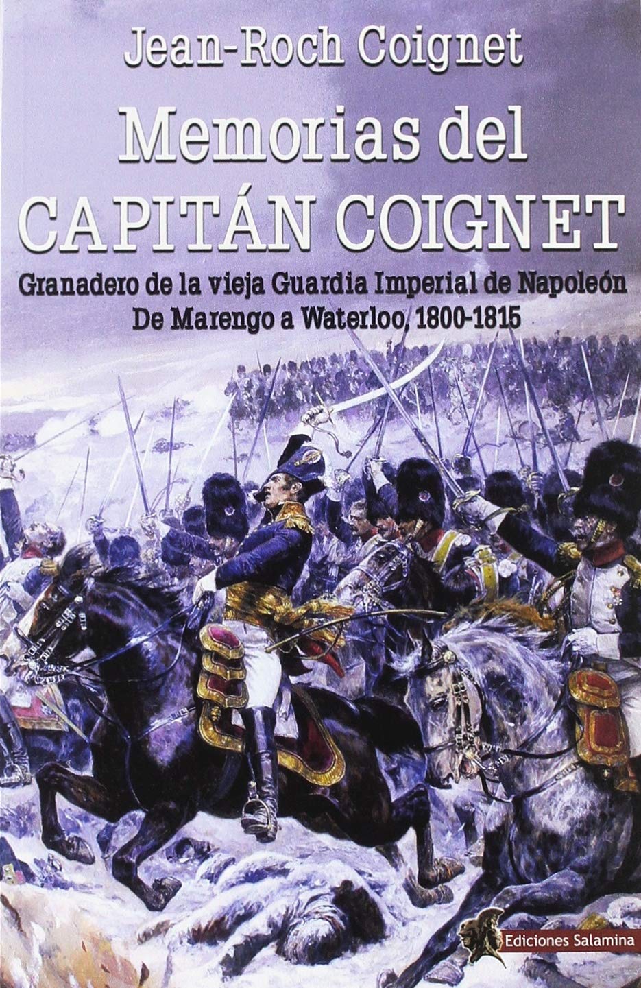 Libro: MEMORIAS DEL CAPITÁN COIGNET: Granadero de la vieja Guardia Imperial de Napoleón. De Marengo a Waterloo, 1800-1815 (HISTORIA)