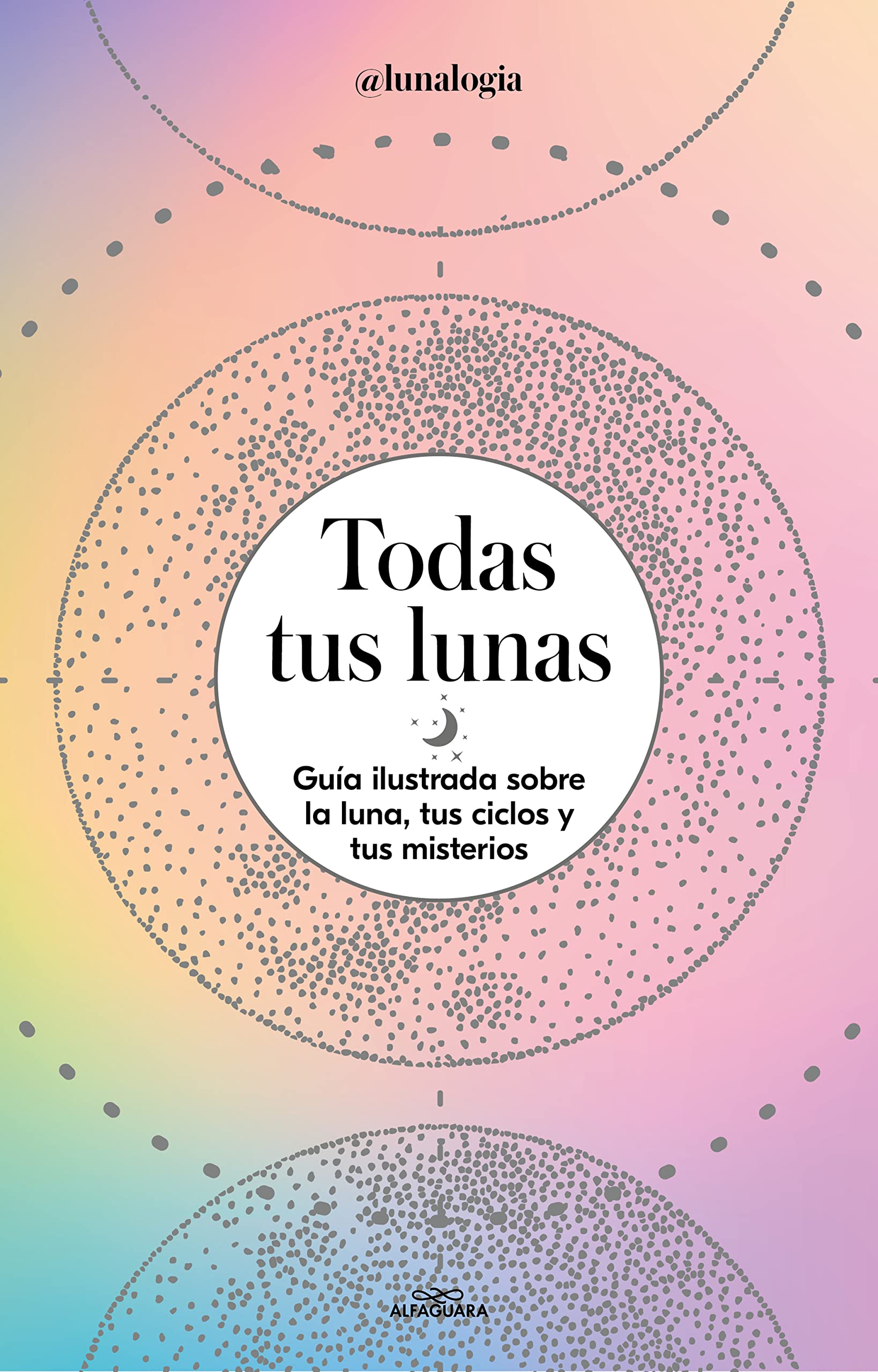 Libro: Todas tus lunas: Guía ilustrada sobre la luna, tus ciclos y tus misterios (No ficción ilustrados)