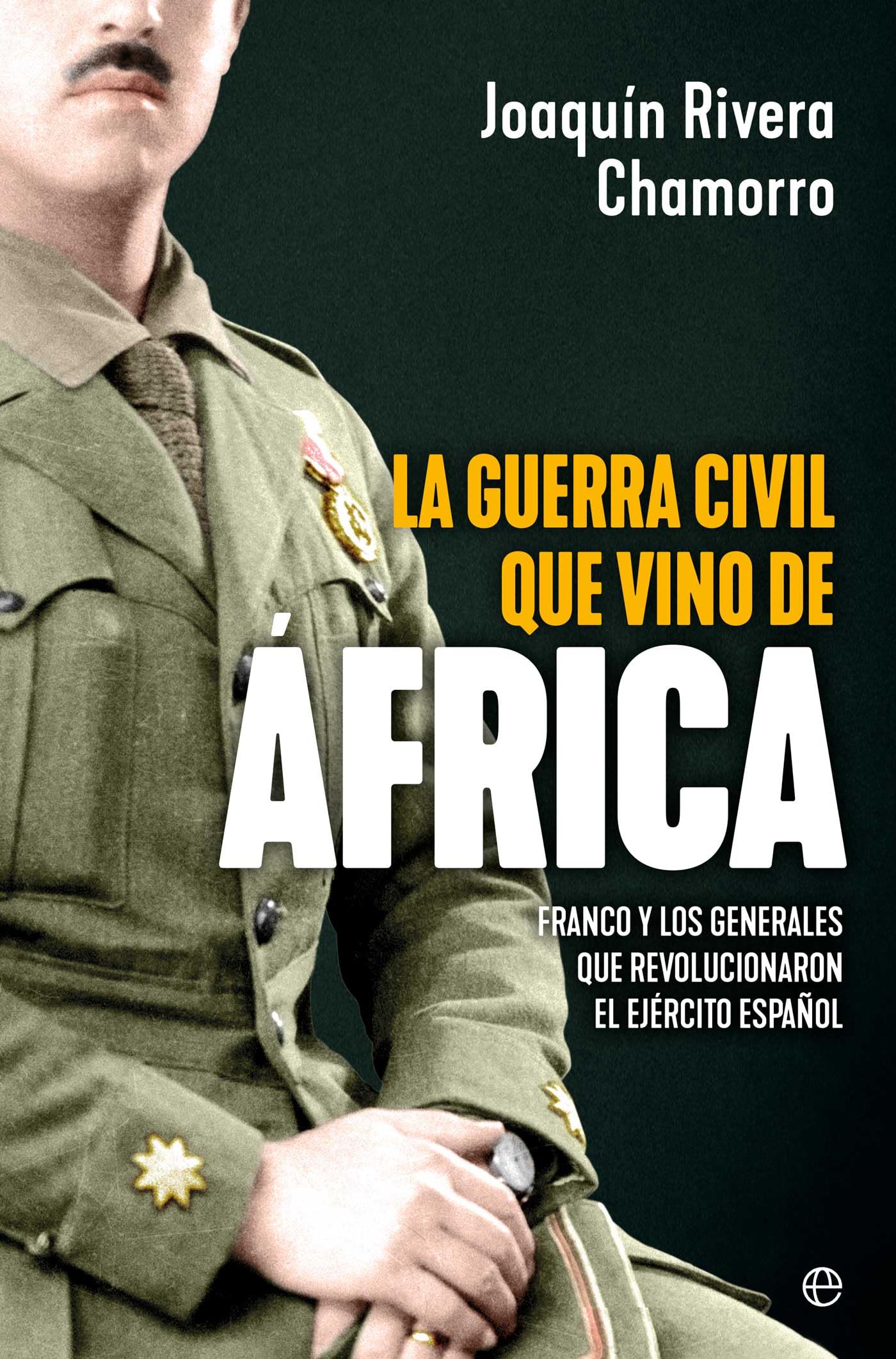 Libro: La guerra civil que vino de África: Franco y los generales que revolucionaron el Ejército español (Historia)