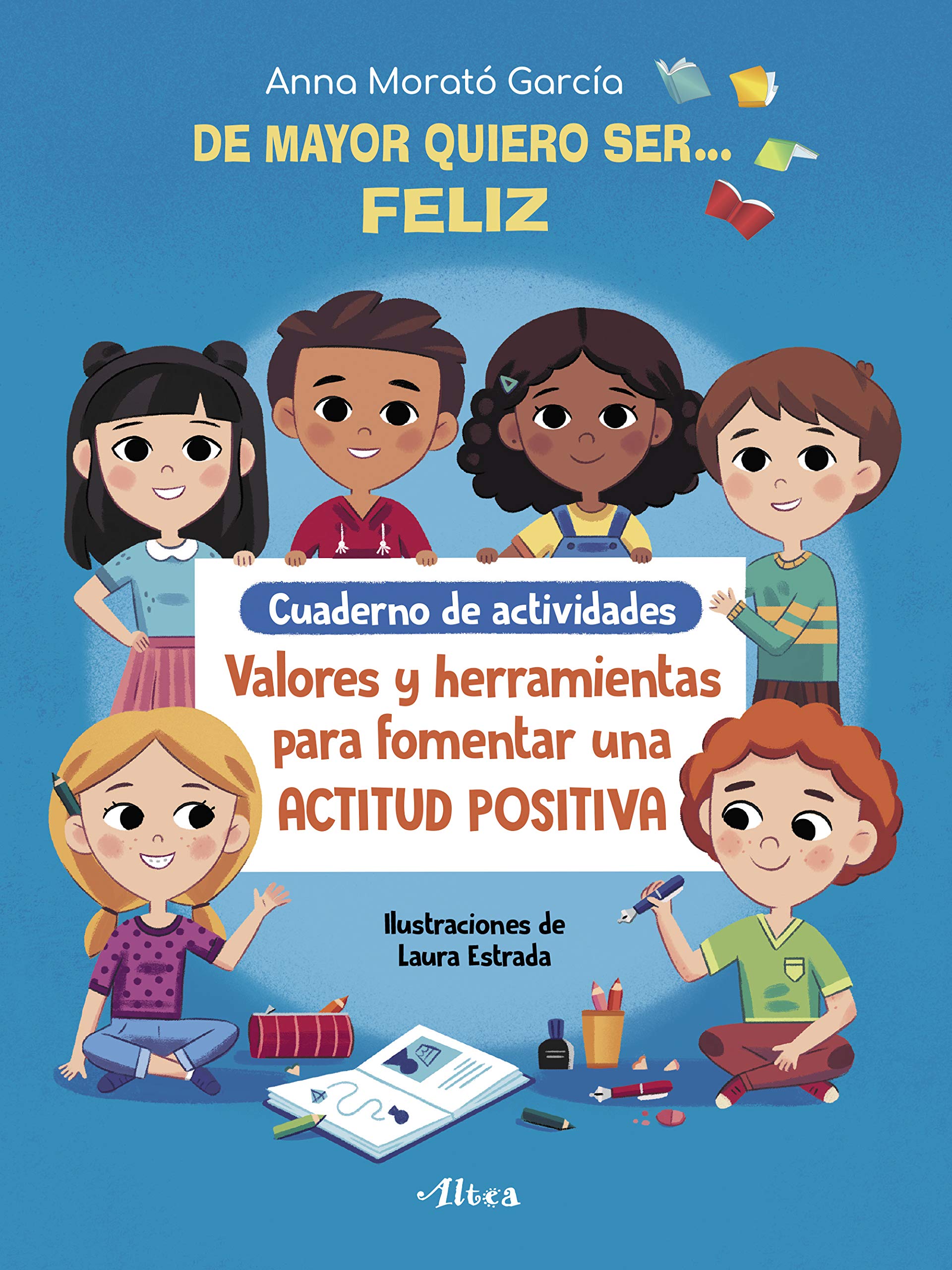 Libro: De mayor quiero ser... feliz. Cuaderno de actividades: Valores y herramientas para fomentar una actitud positiva (Altea)