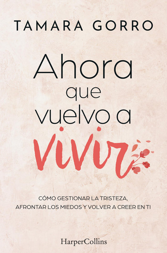Ahora que vuelvo a vivir: Cómo gestionar la tristeza, afrontar los miedos y volver a creer en ti (HARPER NO FICCION)