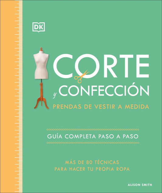 Corte y confección. Prendas de vestir a medida: Guía completa paso a paso. Más de 80 técnicas para hacer tu propia ropa (Manualidades DK)